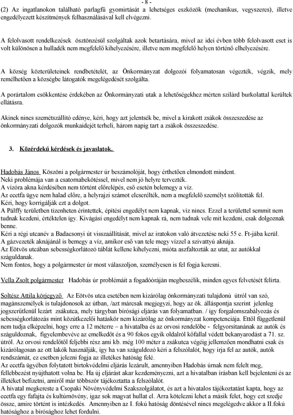 történő elhelyezésére. A község közterületeinek rendbetételét, az Önkormányzat dolgozói folyamatosan végezték, végzik, mely remélhetően a községbe látogatók megelégedését szolgálta.