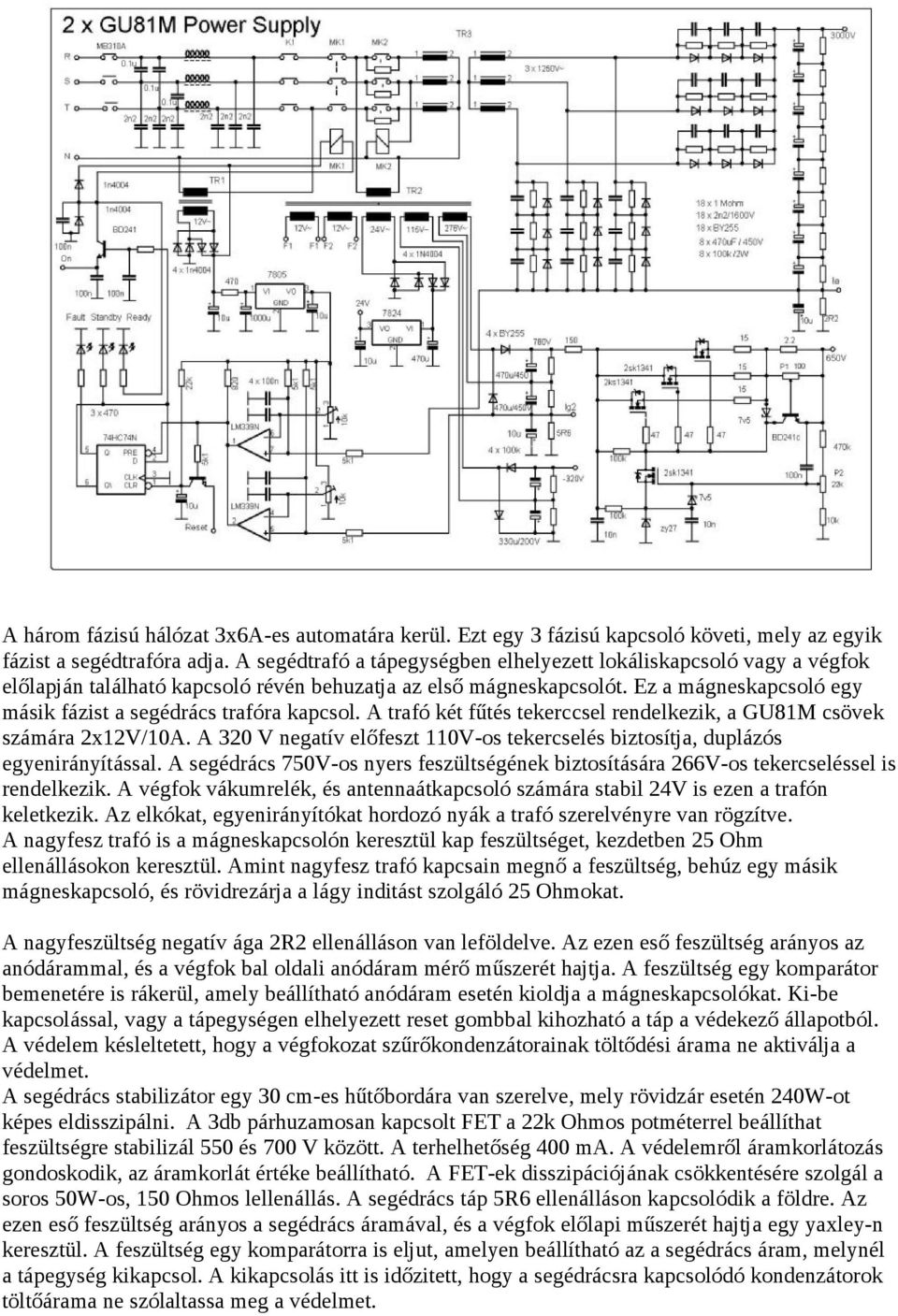 Ez a mágneskapcsoló egy másik fázist a segédrács trafóra kapcsol. A trafó két fűtés tekerccsel rendelkezik, a GU81M csövek számára 2x12V/10A.