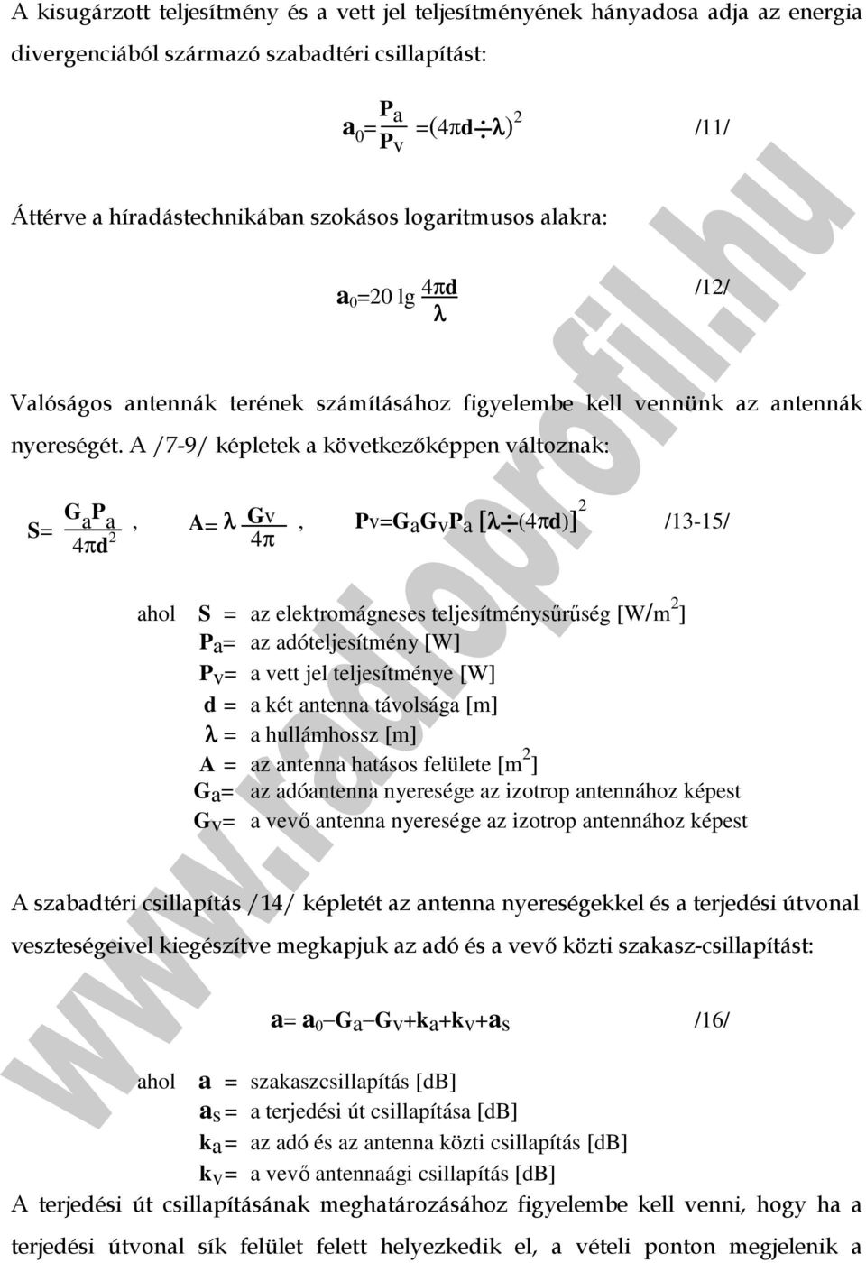 A /7-9/ képletek a következıképpen változnak: S= G a P a, A= λ Gv, Pv=GaGvPa [λ (4πd)] 2 4πd 2 4π /13-15/ S = az elektromágneses teljesítménysőrőség [W/m 2 ] Pa= az adóteljesítmény [W] Pv= a vett jel