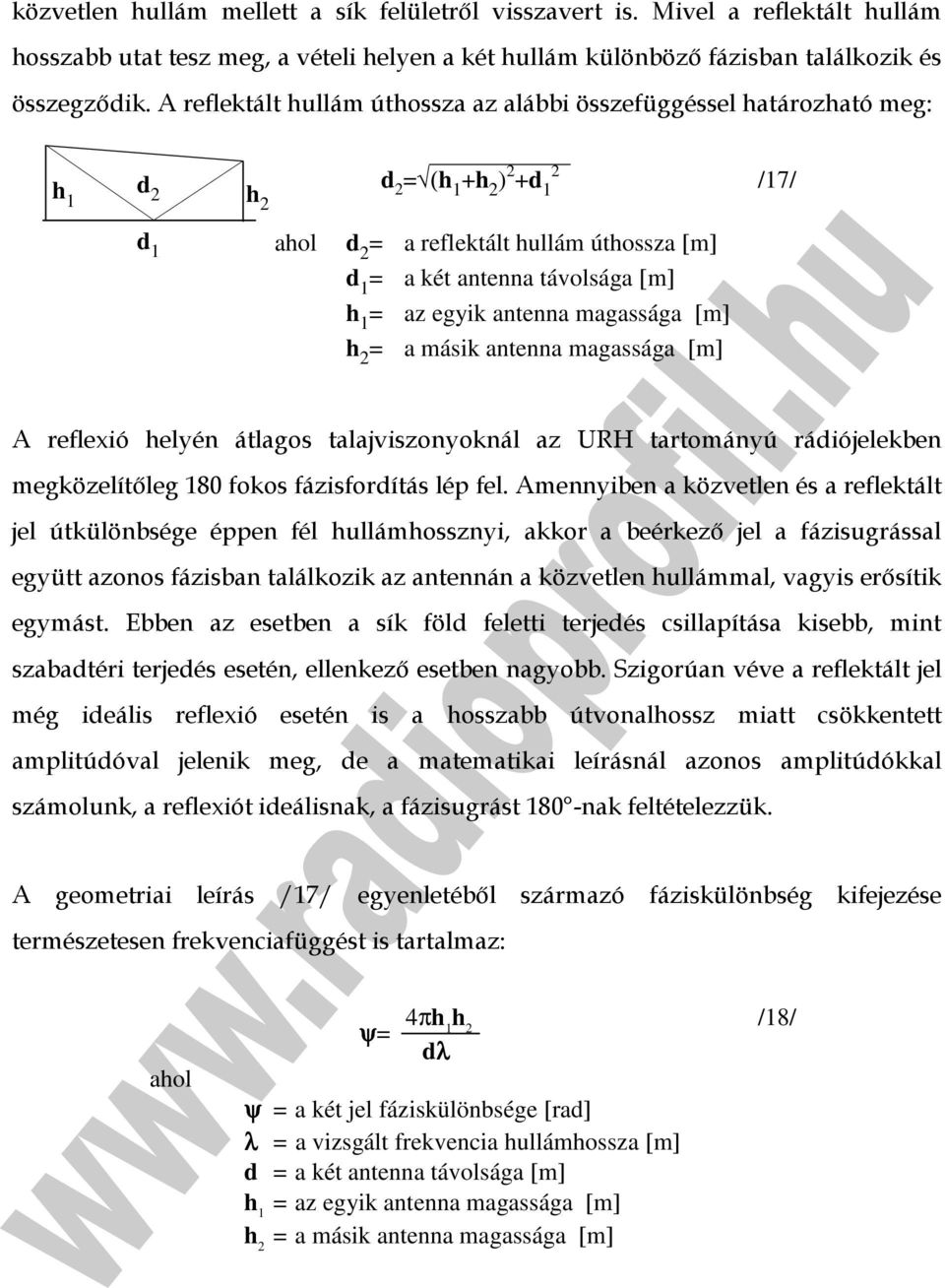 magassága [m] = a másik antenna magassága [m] A reflexió helyén átlagos talajviszonyoknál az URH tartományú rádiójelekben megközelítıleg 180 fokos fázisfordítás lép fel.