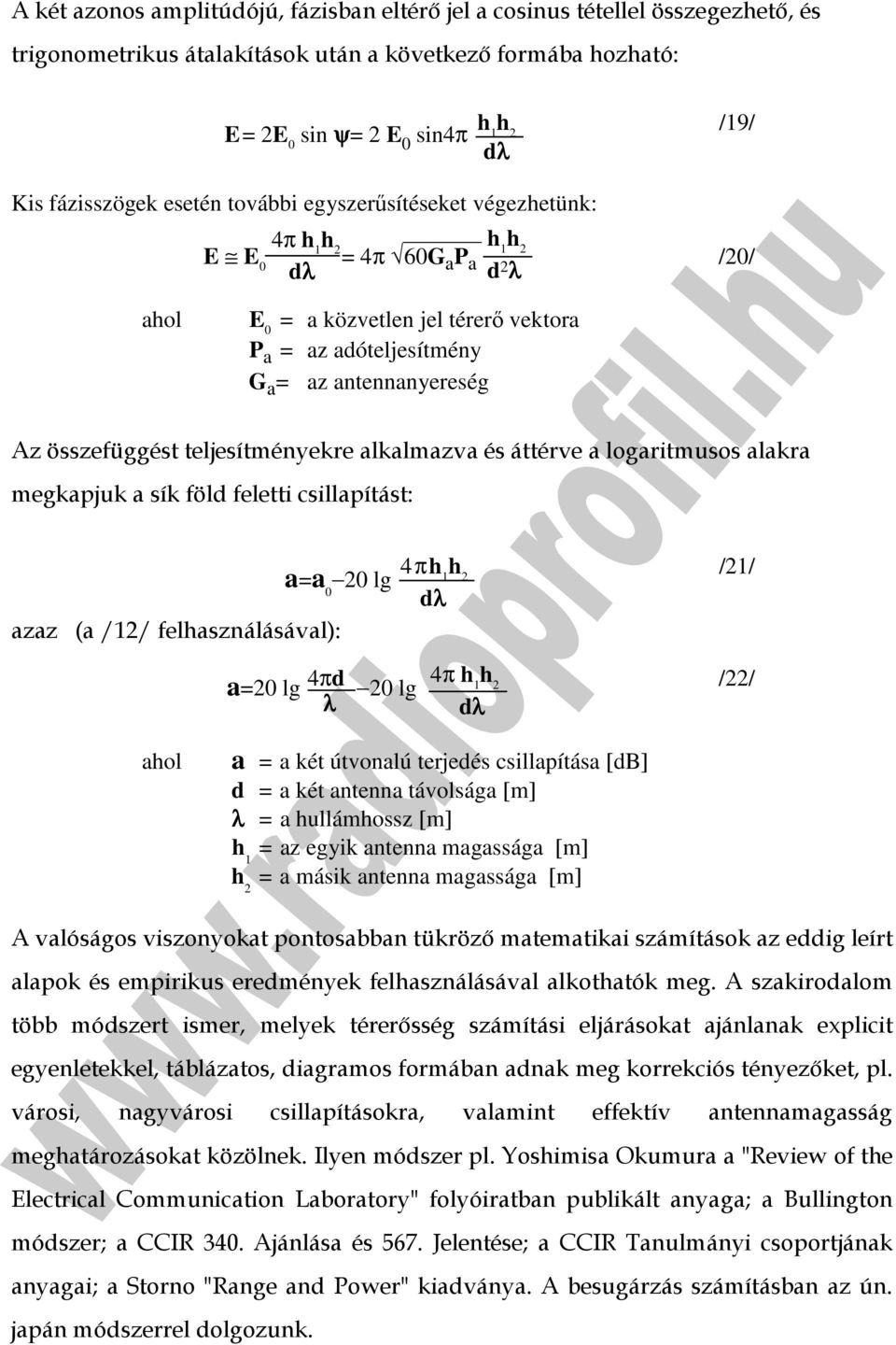 teljesítményekre alkalmazva és áttérve a logaritmusos alakra megkapjuk a sík föld feletti csillapítást: a=a 0 20 lg azaz (a /12/ felhasználásával): 4 π /21/ dλ a=20 lg 4πd 20 lg λ 4π dλ /22/ a = a