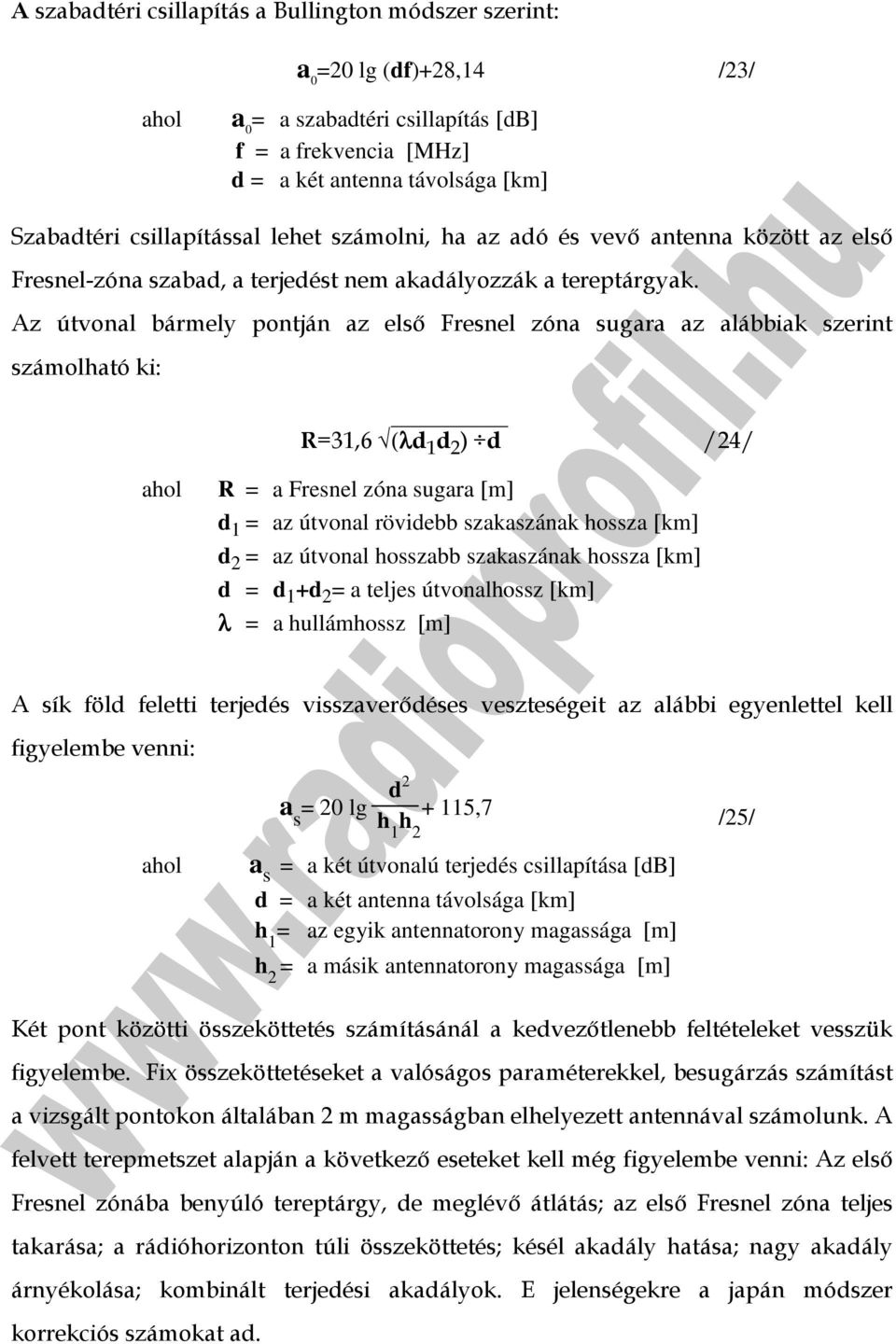 Az útvonal bármely pontján az elsı Fresnel zóna sugara az alábbiak szerint számolható ki: R=31,6 (λd 1 d 2 ) d /24/ R = a Fresnel zóna sugara [m] d 1 = az útvonal rövidebb szakaszának hossza [km] d 2