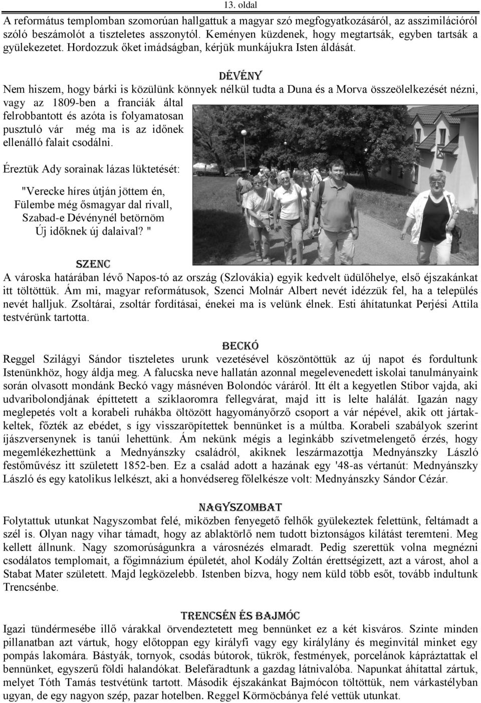 DÉVÉNY Nem hiszem, hogy bárki is közülünk könnyek nélkül tudta a Duna és a Morva összeölelkezését nézni, vagy az 1809-ben a franciák által felrobbantott és azóta is folyamatosan pusztuló vár még ma