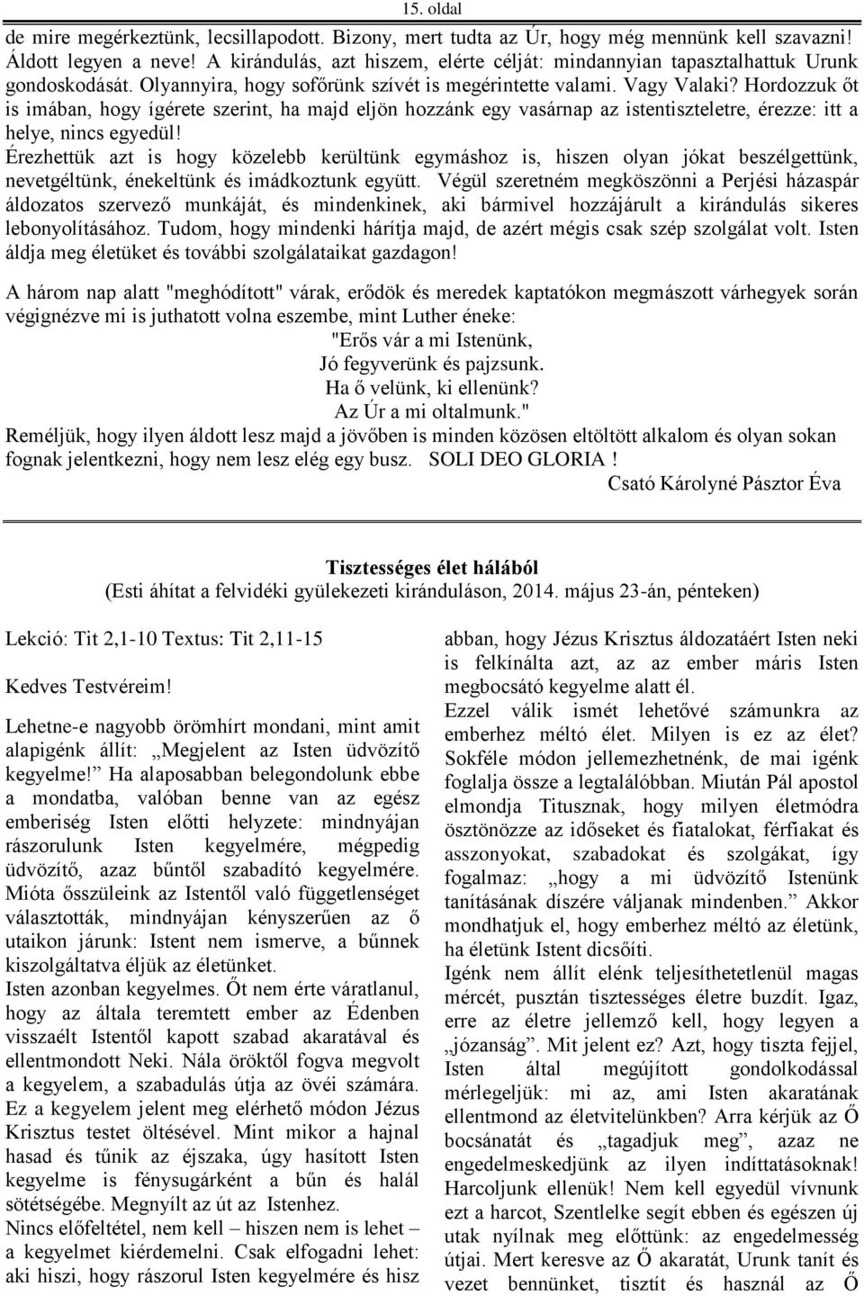 Hordozzuk őt is imában, hogy ígérete szerint, ha majd eljön hozzánk egy vasárnap az istentiszteletre, érezze: itt a helye, nincs egyedül!