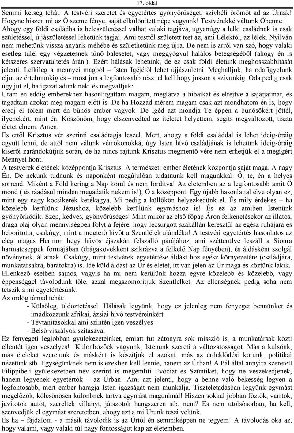 Ami testtől született test az, ami Lélektől, az lélek. Nyilván nem mehetünk vissza anyánk méhébe és születhetünk meg újra.