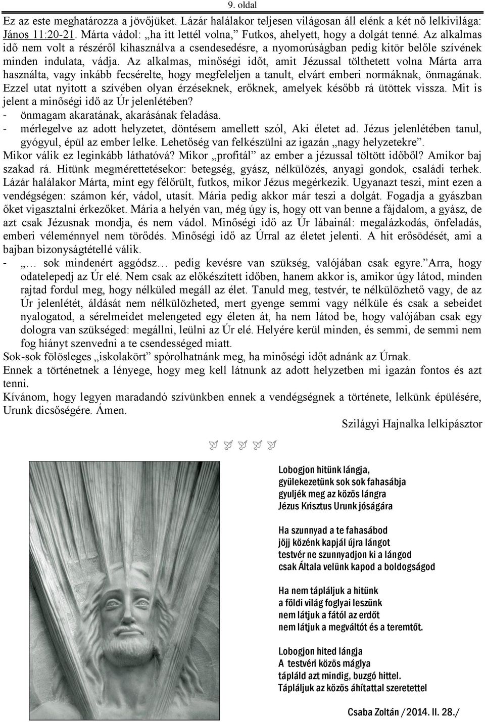 Az alkalmas idő nem volt a részéről kihasználva a csendesedésre, a nyomorúságban pedig kitör belőle szívének minden indulata, vádja.