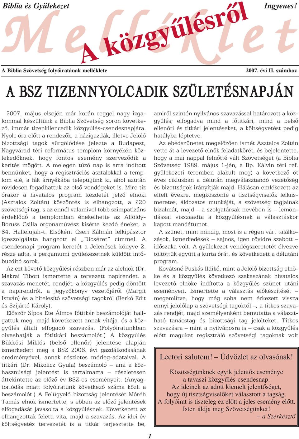 Nyolc óra elõtt a rendezõk, a házigazdák, illetve Jelölõ bizottsági tagok sürgölõdése jelezte a Budapest, Nagyvárad téri református templom környékén közlekedõknek, hogy fontos esemény szervezõdik a