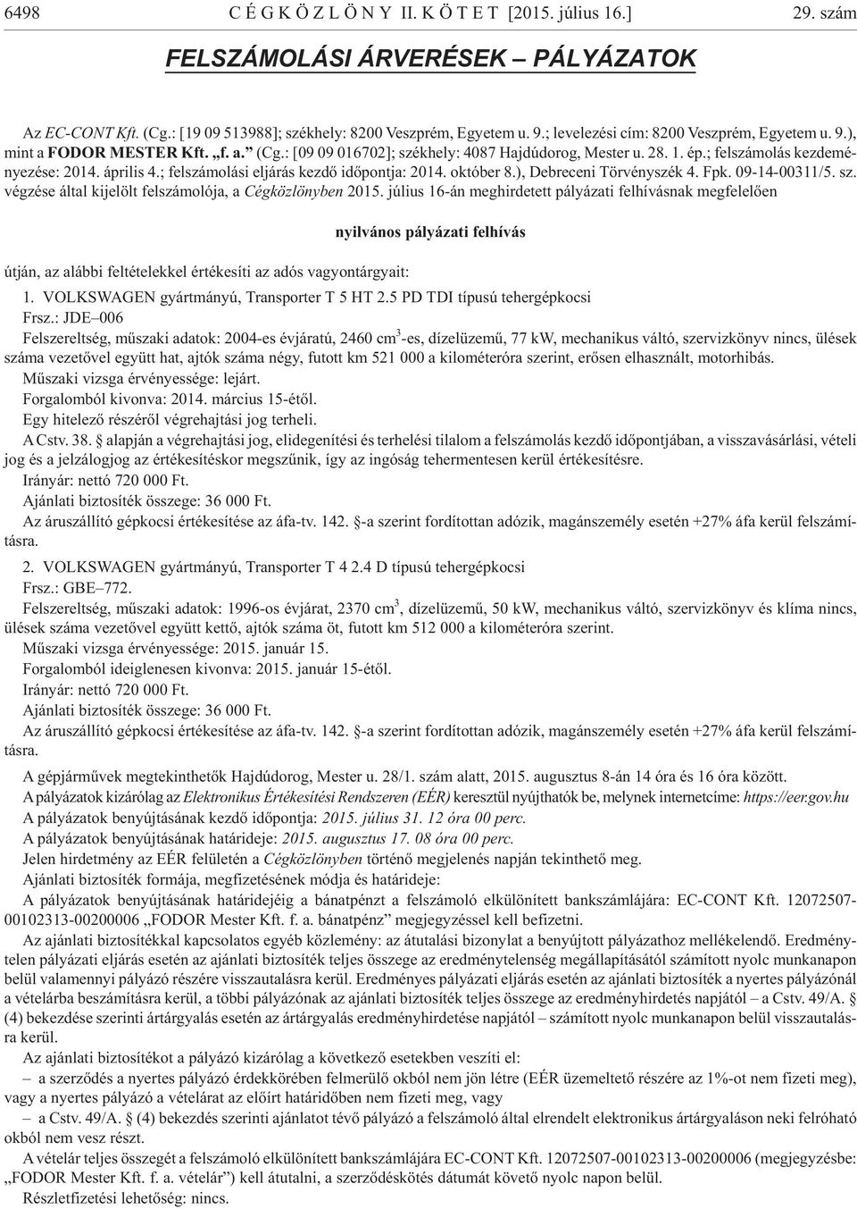 ; fel szá mo lás kez de mé - nye zé se: 2014. áp ri lis 4.; fel szá mo lá si el já rás kez dõ idõ pont ja: 2014. ok tó ber 8.), Deb re ce ni Tör vény szék 4. Fpk. 09-14-00311/5. sz. végzése által kijelölt felszámolója, a Cég köz löny ben 2015.