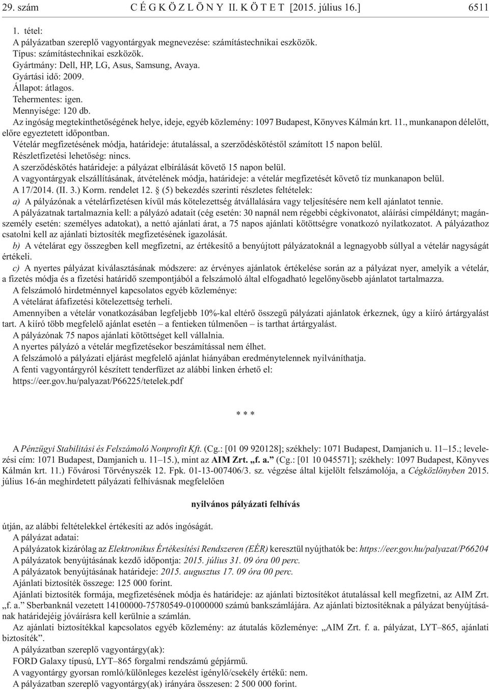 Az in gó ság meg te kint he tõ sé gé nek he lye, ide je, egyéb köz le mény: 1097 Bu da pest, Köny ves Kál mán krt. 11., mun ka na pon dél elõtt, elõ re egyez te tett idõpontban.