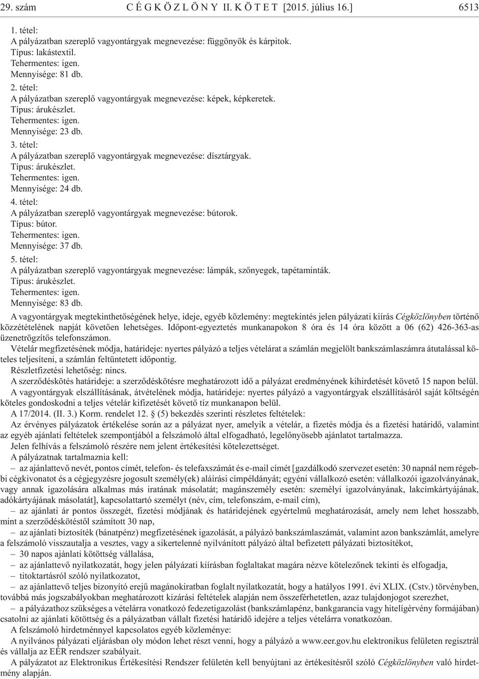 té tel: A pályázatban szereplõ vagyontárgyak megnevezése: dísztárgyak. Tí pus: áru kész let. Tehermentes: igen. Mennyi sé ge: 24 db. 4.