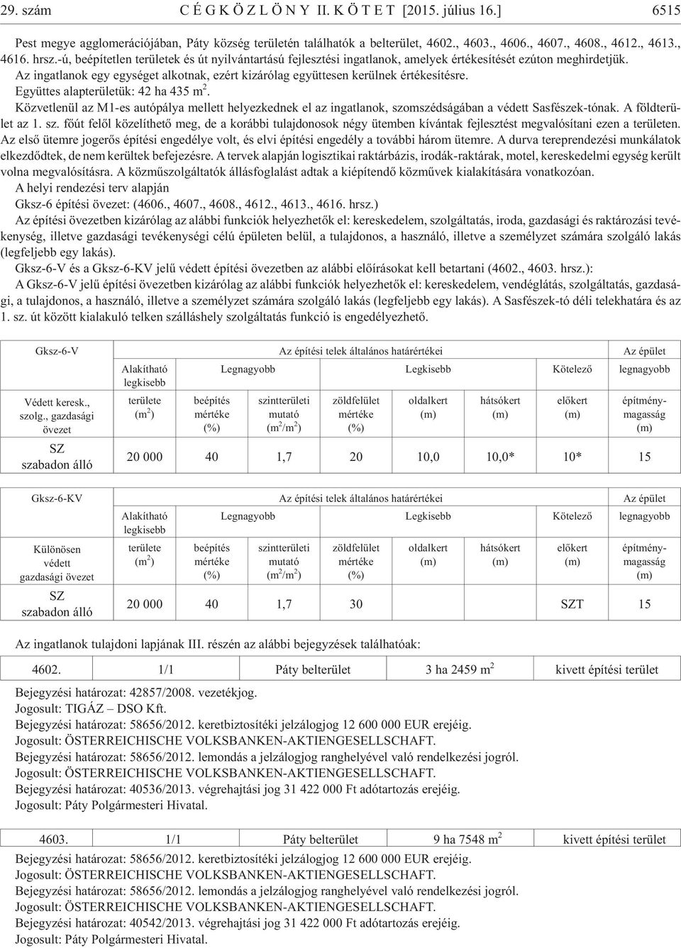 Az ingatlanok egy egységet alkotnak, ezért kizárólag együttesen kerülnek értékesítésre. Együt tes alap te rü le tük: 42 ha 435 m 2.