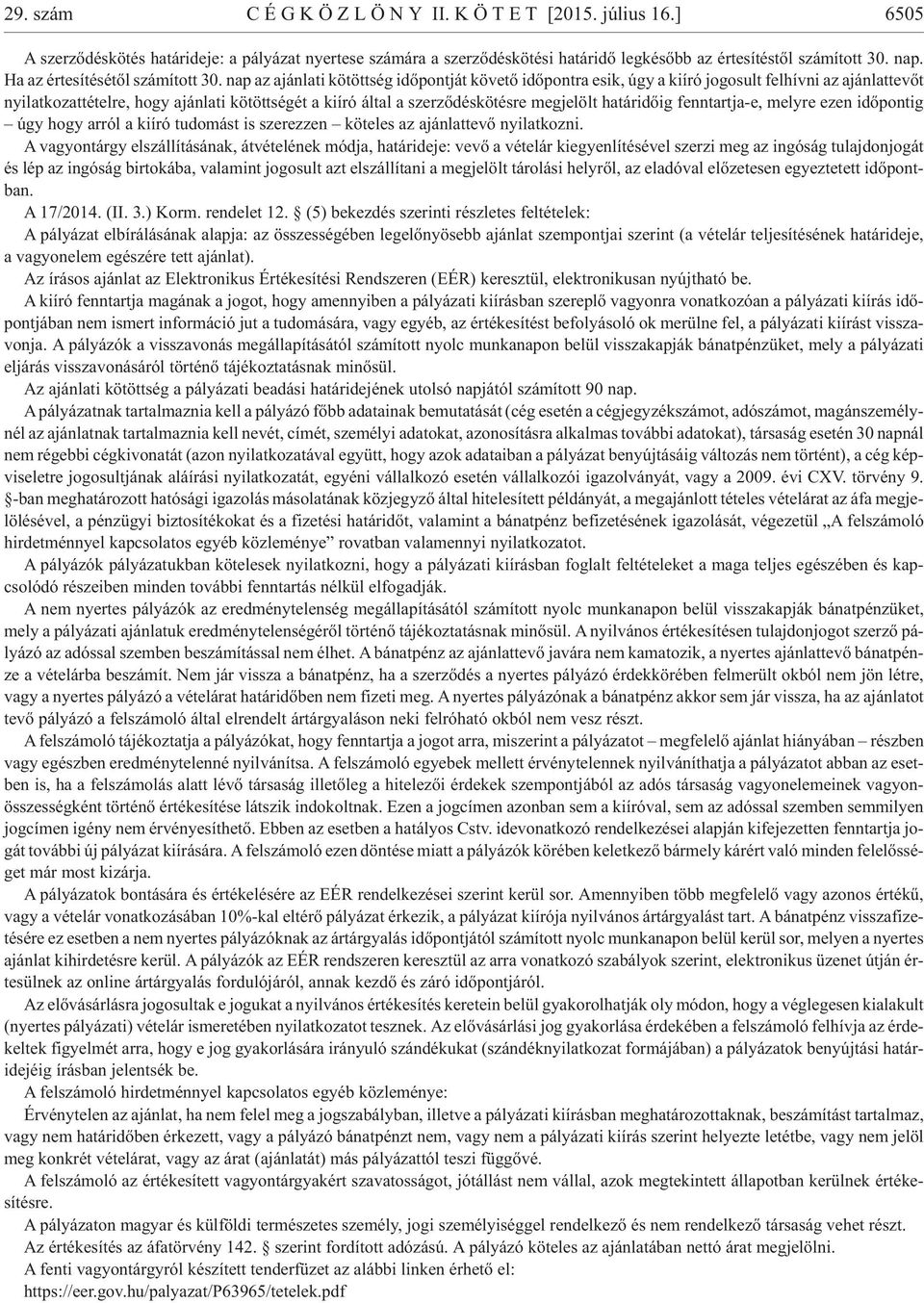 nap az aján la ti kö tött ség idõ pont ját kö ve tõ idõ pont ra esik, úgy a ki író jo go sult fel hív ni az aján lat te võt nyilatkozattételre, hogy ajánlati kötöttségét a kiíró által a