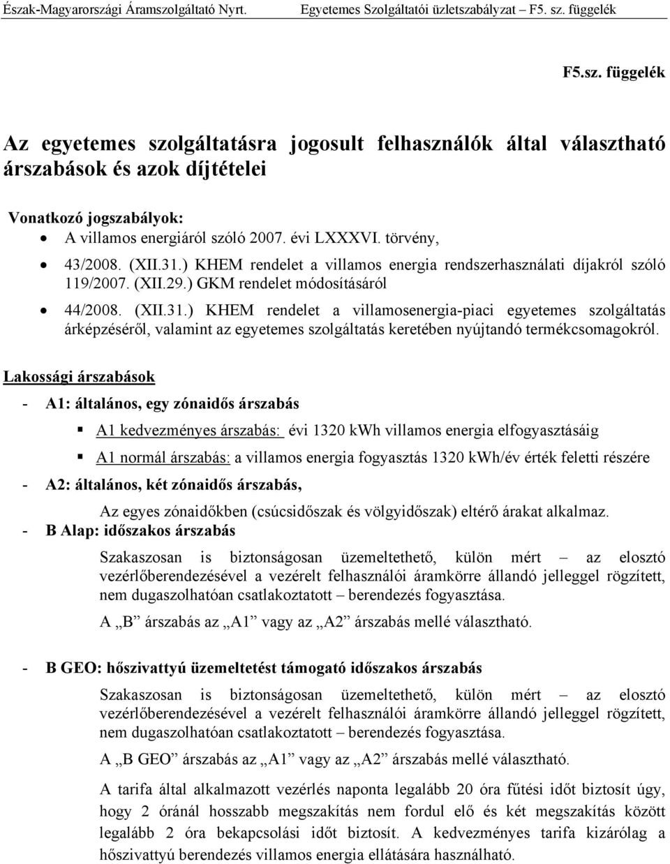 Lakossági árszabások - A1: általános, egy zónaidős árszabás A1 kedvezményes árszabás: évi 1320 kwh villamos energia elfogyasztásáig A1 normál árszabás: a villamos energia fogyasztás 1320 kwh/év érték