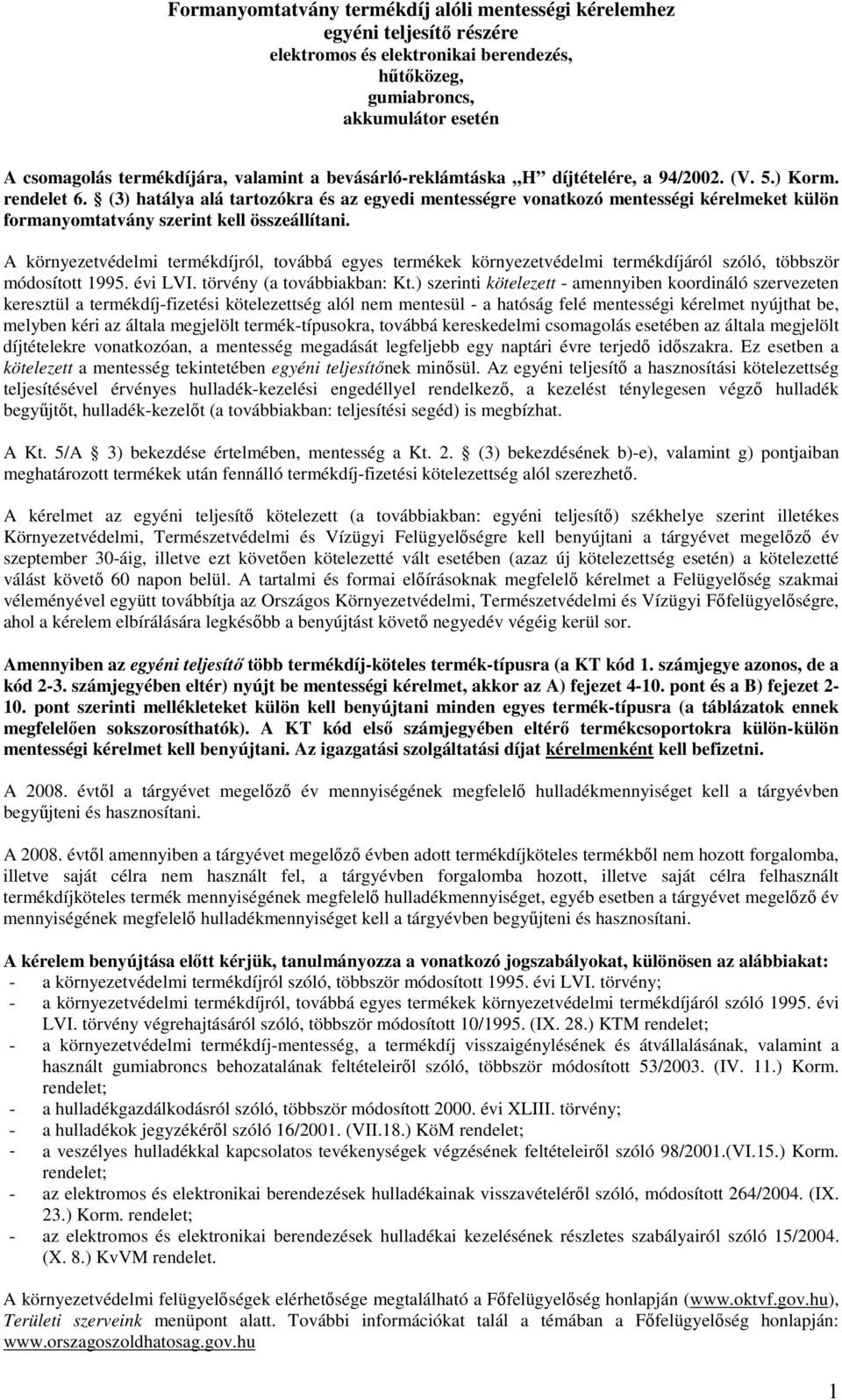 (3) hatálya alá tartozókra és az egyedi mentességre vonatkozó mentességi kérelmeket külön formanyomtatvány szerint kell összeállítani.