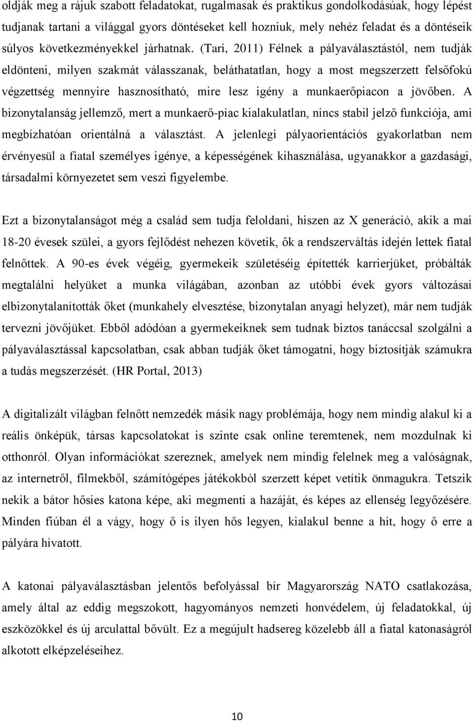 (Tari, 2011) Félnek a pályaválasztástól, nem tudják eldönteni, milyen szakmát válasszanak, beláthatatlan, hogy a most megszerzett felsőfokú végzettség mennyire hasznosítható, mire lesz igény a