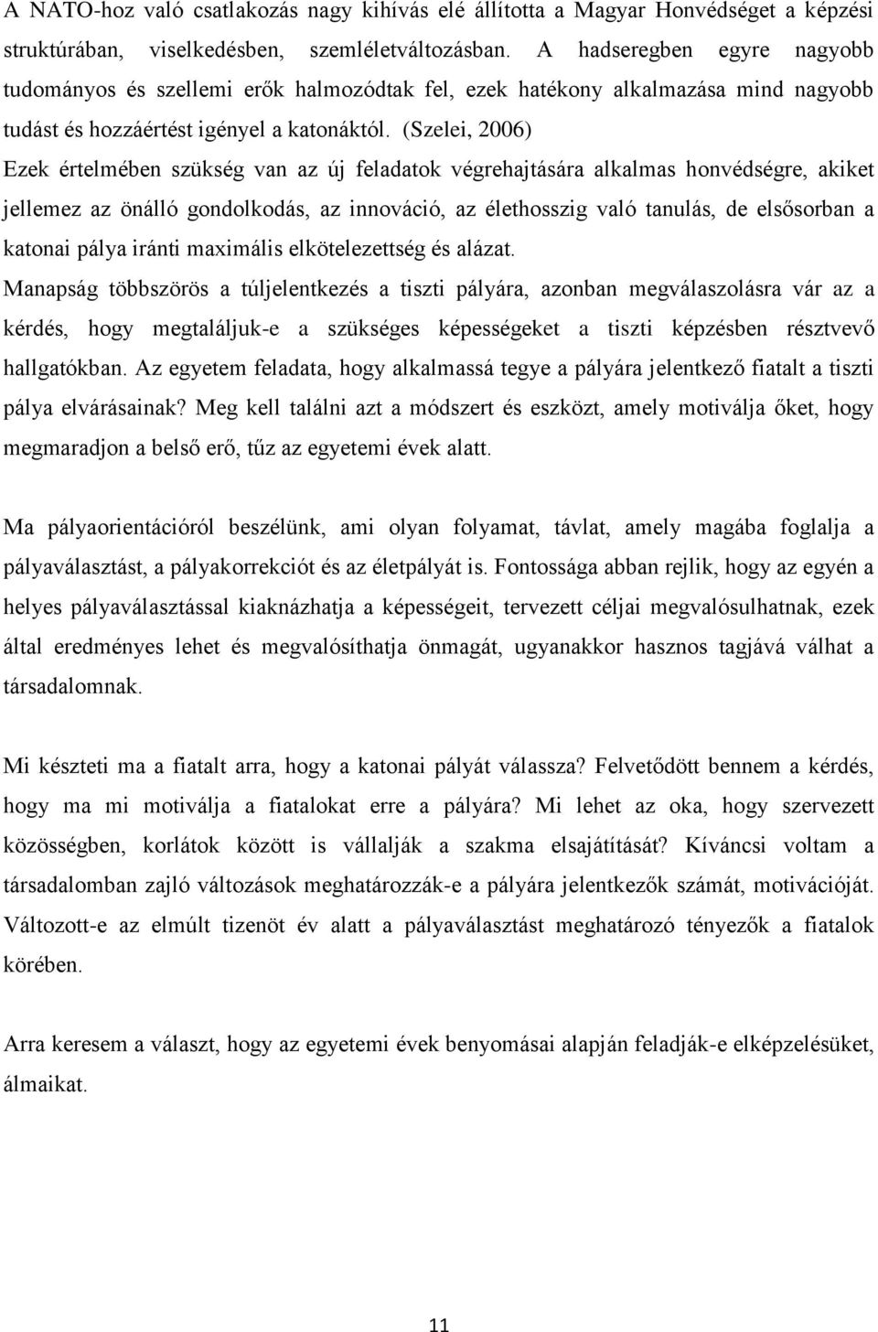 (Szelei, 2006) Ezek értelmében szükség van az új feladatok végrehajtására alkalmas honvédségre, akiket jellemez az önálló gondolkodás, az innováció, az élethosszig való tanulás, de elsősorban a