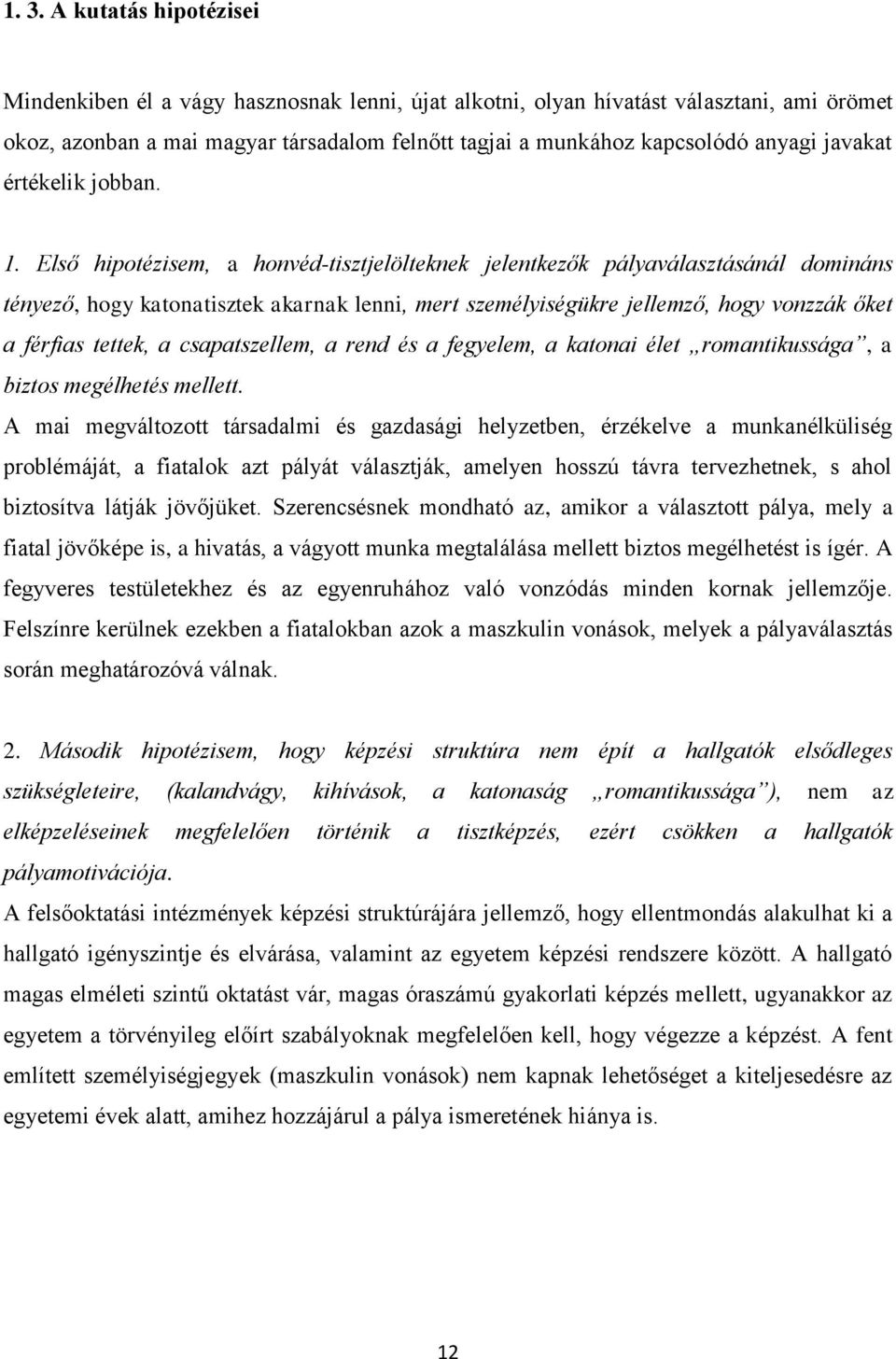 Első hipotézisem, a honvéd-tisztjelölteknek jelentkezők pályaválasztásánál domináns tényező, hogy katonatisztek akarnak lenni, mert személyiségükre jellemző, hogy vonzzák őket a férfias tettek, a