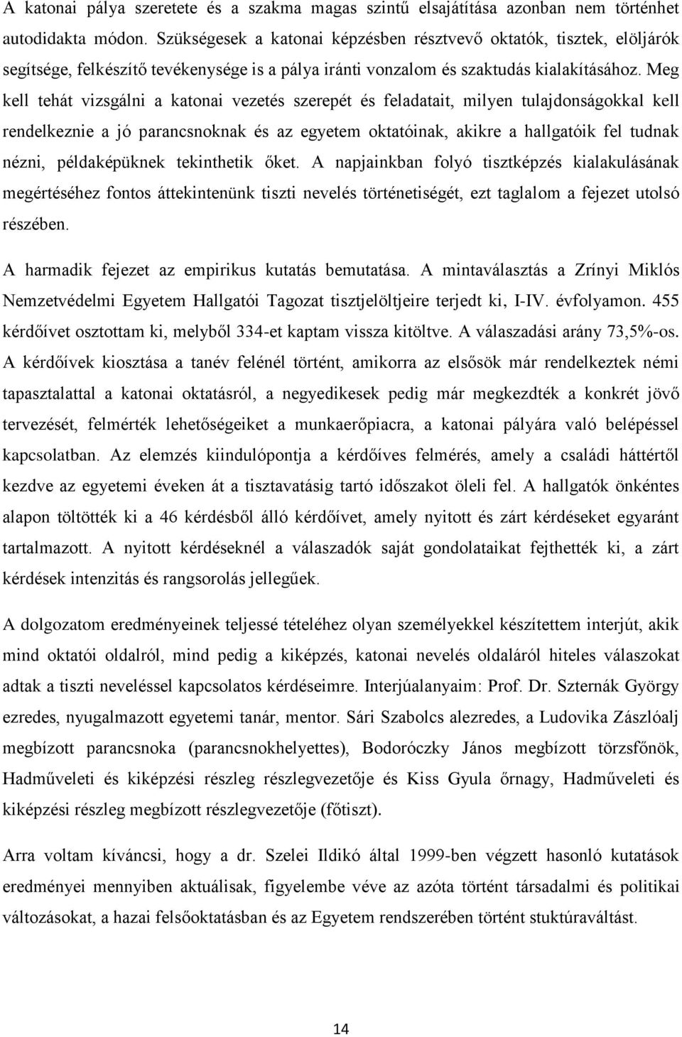 Meg kell tehát vizsgálni a katonai vezetés szerepét és feladatait, milyen tulajdonságokkal kell rendelkeznie a jó parancsnoknak és az egyetem oktatóinak, akikre a hallgatóik fel tudnak nézni,