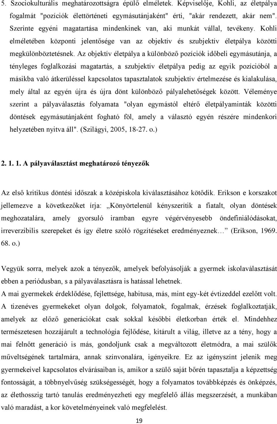 Az objektív életpálya a különböző pozíciók időbeli egymásutánja, a tényleges foglalkozási magatartás, a szubjektív életpálya pedig az egyik pozícióból a másikba való átkerüléssel kapcsolatos