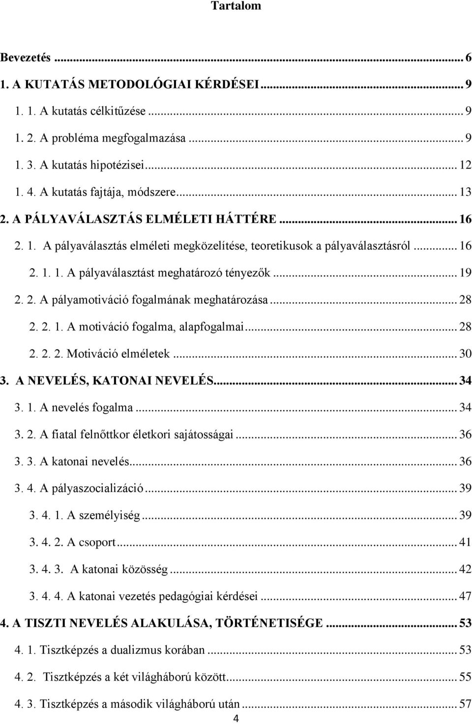 .. 19 2. 2. A pályamotiváció fogalmának meghatározása... 28 2. 2. 1. A motiváció fogalma, alapfogalmai... 28 2. 2. 2. Motiváció elméletek... 30 3. A NEVELÉS, KATONAI NEVELÉS... 34 3. 1. A nevelés fogalma.