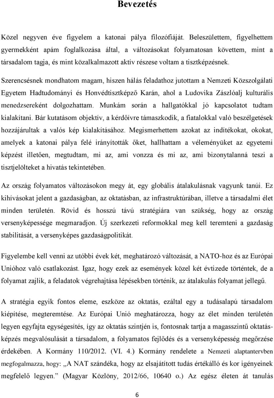 Szerencsésnek mondhatom magam, hiszen hálás feladathoz jutottam a Nemzeti Közszolgálati Egyetem Hadtudományi és Honvédtisztképző Karán, ahol a Ludovika Zászlóalj kulturális menedzsereként