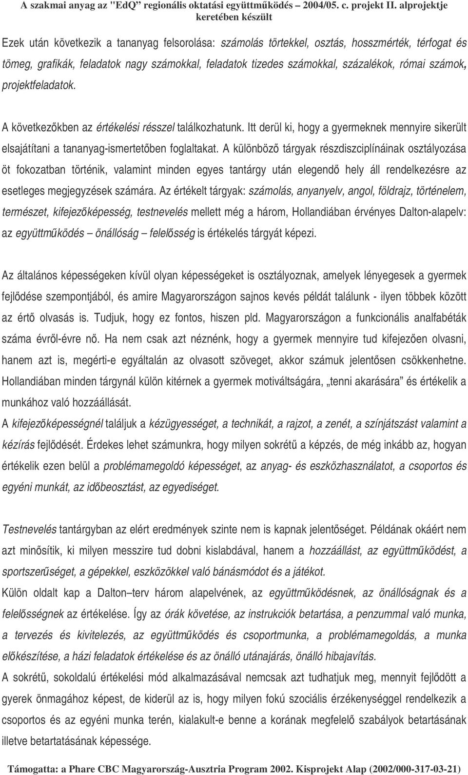 A különböz tárgyak részdiszciplínáinak osztályozása öt fokozatban történik, valamint minden egyes tantárgy után elegend hely áll rendelkezésre az esetleges megjegyzések számára.