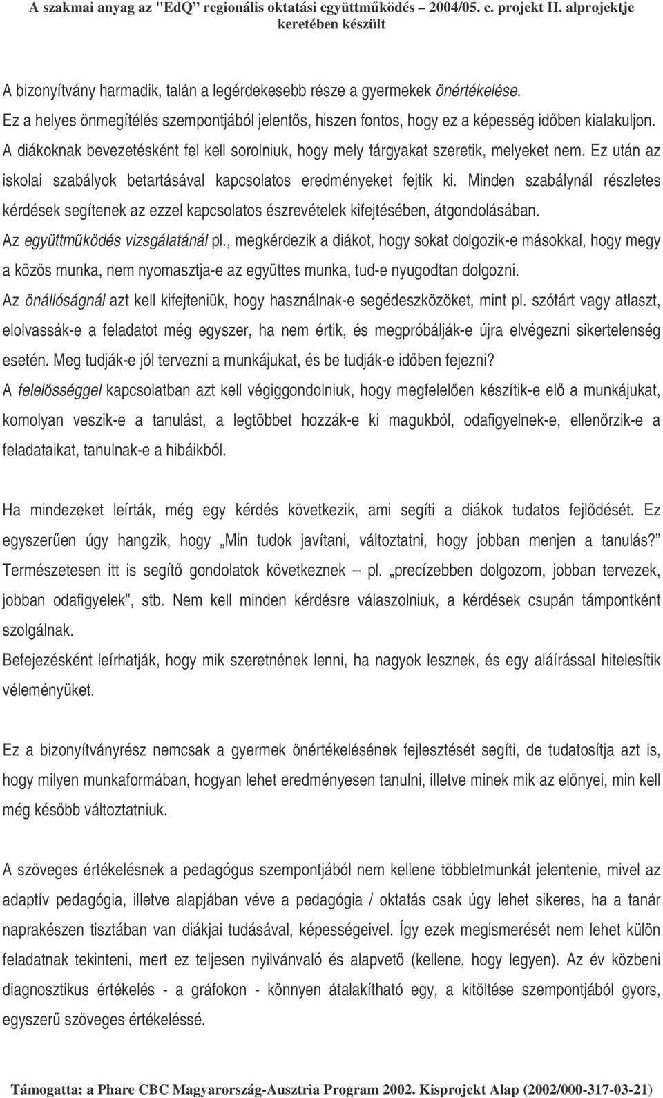 Minden szabálynál részletes kérdések segítenek az ezzel kapcsolatos észrevételek kifejtésében, átgondolásában. Az együttmködés vizsgálatánál pl.