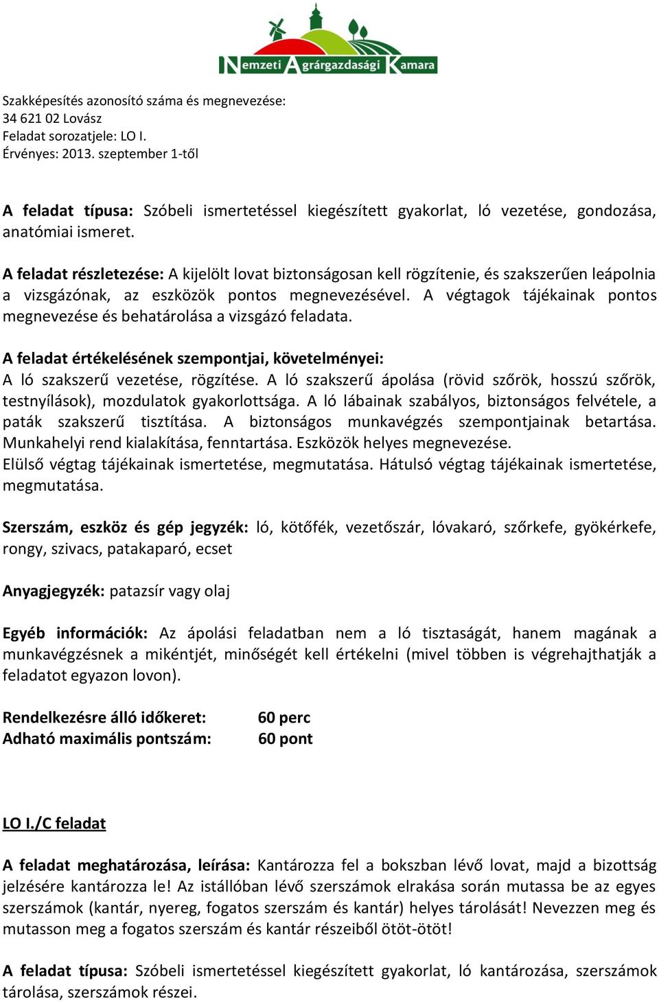 A végtagok tájékainak pontos megnevezése és behatárolása a vizsgázó feladata. A ló szakszerű vezetése, rögzítése.