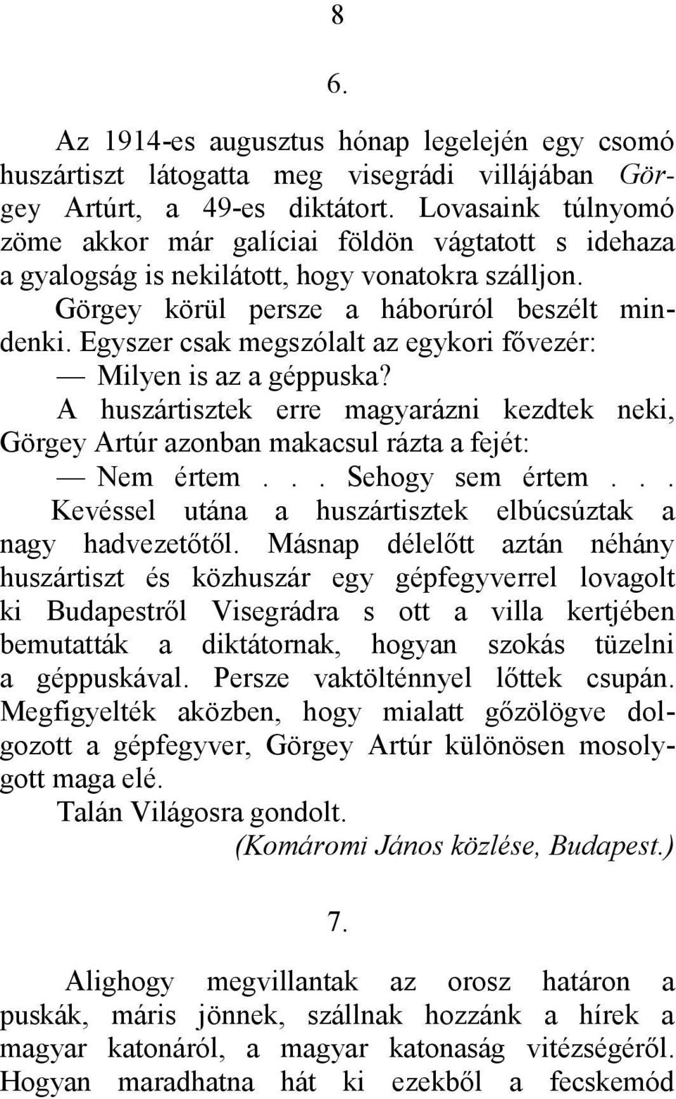 Egyszer csak megszólalt az egykori fővezér: Milyen is az a géppuska? A huszártisztek erre magyarázni kezdtek neki, Görgey Artúr azonban makacsul rázta a fejét: Nem értem... Sehogy sem értem.