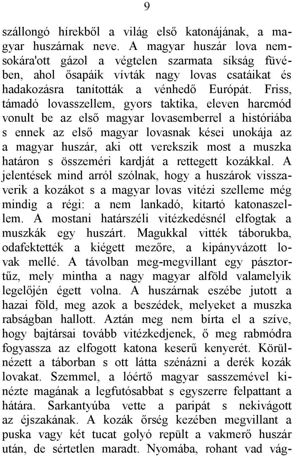 Friss, támadó lovasszellem, gyors taktika, eleven harcmód vonult be az első magyar lovasemberrel a históriába s ennek az első magyar lovasnak kései unokája az a magyar huszár, aki ott verekszik most