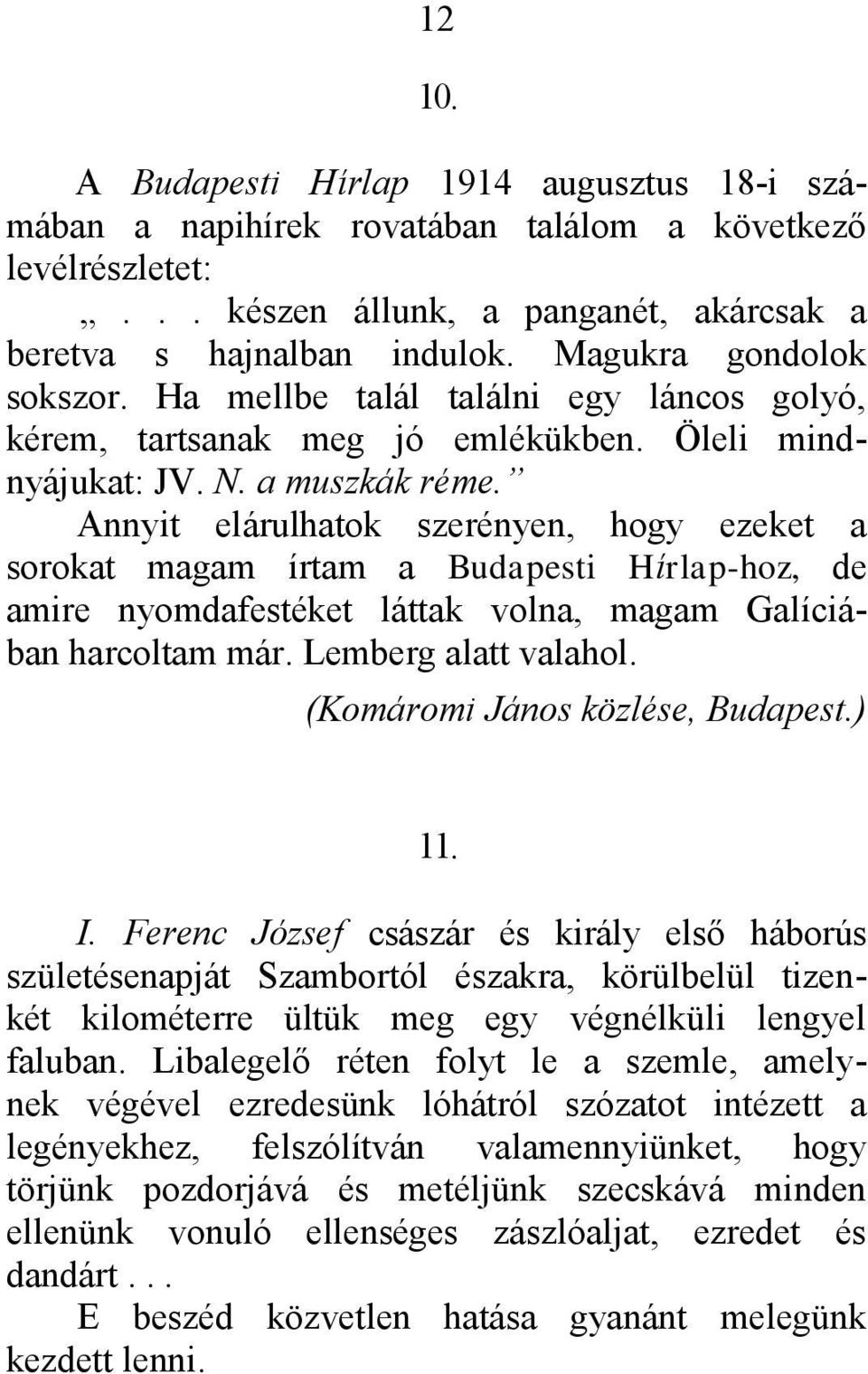 Annyit elárulhatok szerényen, hogy ezeket a sorokat magam írtam a Budapesti Hírlap-hoz, de amire nyomdafestéket láttak volna, magam Galíciában harcoltam már. Lemberg alatt valahol.