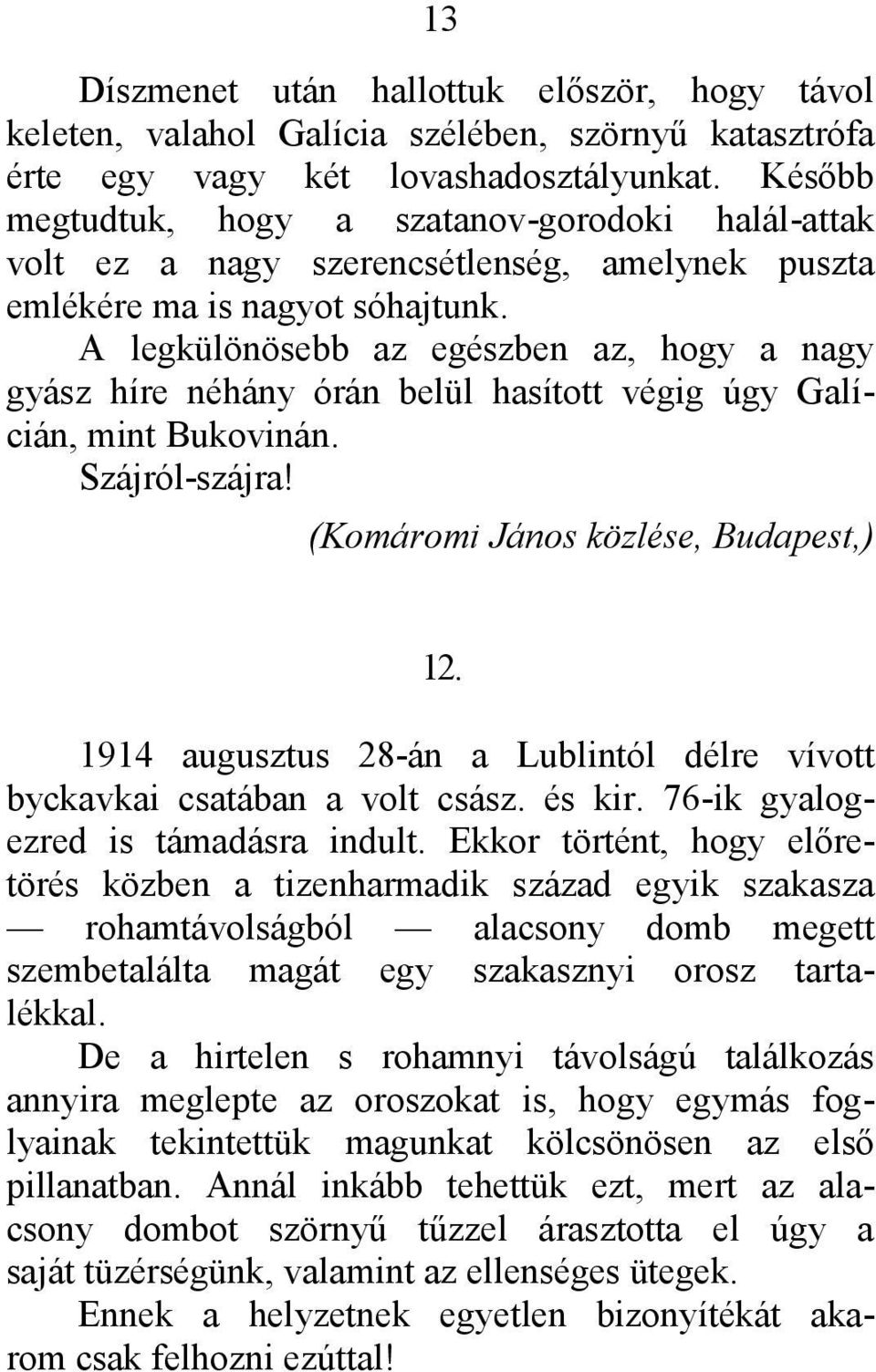 A legkülönösebb az egészben az, hogy a nagy gyász híre néhány órán belül hasított végig úgy Galícián, mint Bukovinán. Szájról-szájra! (Komáromi János közlése, Budapest,) 12.
