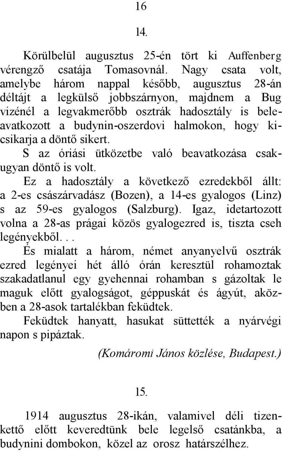 hogy kicsikarja a döntő sikert. S az óriási ütközetbe való beavatkozása csakugyan döntő is volt.