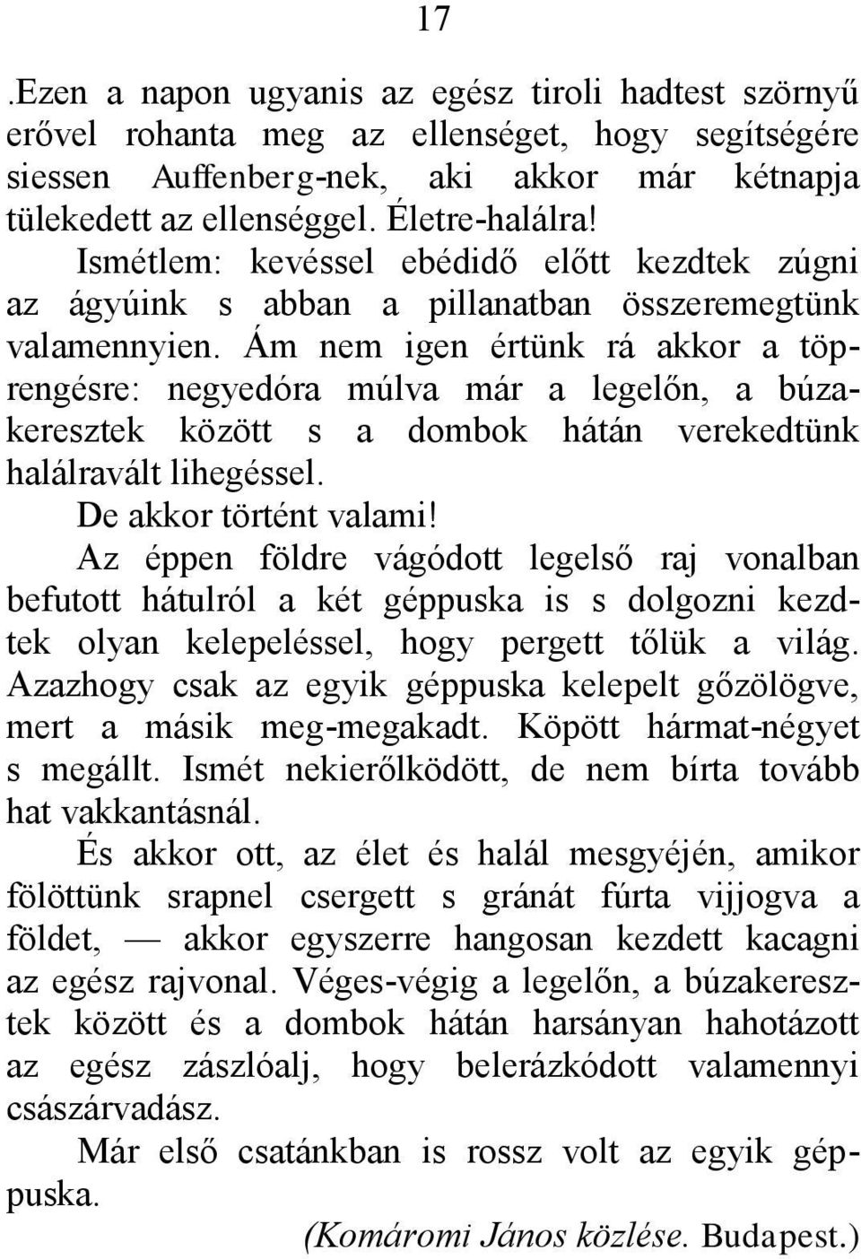 Ám nem igen értünk rá akkor a töprengésre: negyedóra múlva már a legelőn, a búzakeresztek között s a dombok hátán verekedtünk halálravált lihegéssel. De akkor történt valami!