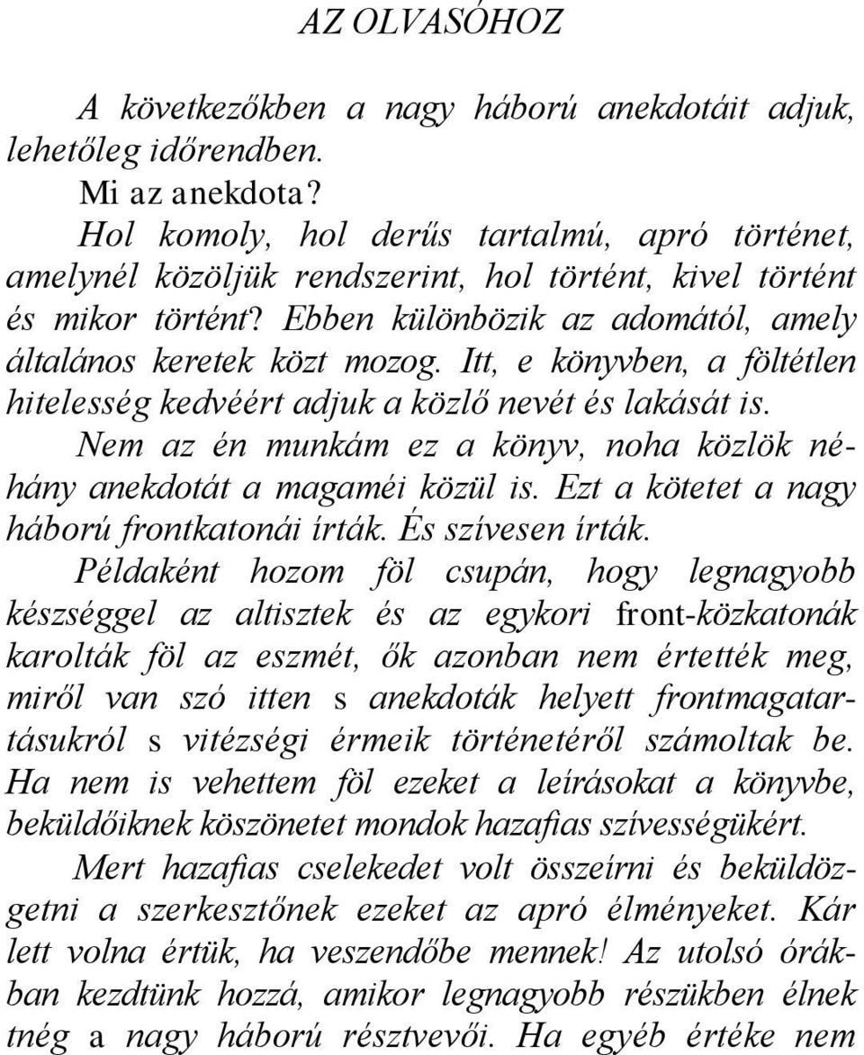 Itt, e könyvben, a föltétlen hitelesség kedvéért adjuk a közlő nevét és lakását is. Nem az én munkám ez a könyv, noha közlök néhány anekdotát a magaméi közül is.