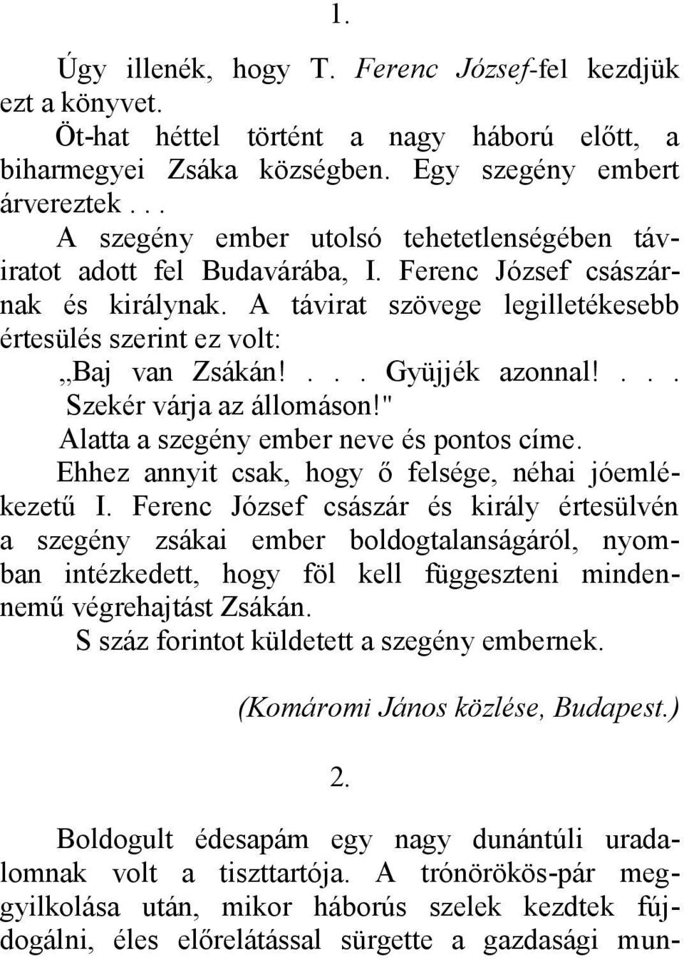 ... Gyüjjék azonnal!... Szekér várja az állomáson!" Alatta a szegény ember neve és pontos címe. Ehhez annyit csak, hogy ő felsége, néhai jóemlékezetű I.