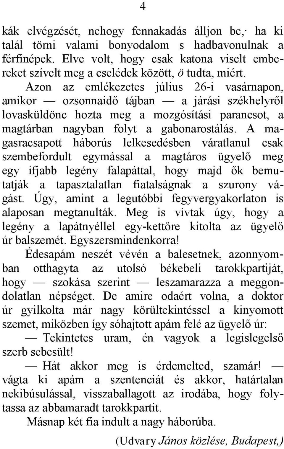 Azon az emlékezetes július 26-i vasárnapon, amikor ozsonnaidő tájban a járási székhelyről lovasküldönc hozta meg a mozgósítási parancsot, a magtárban nagyban folyt a gabonarostálás.