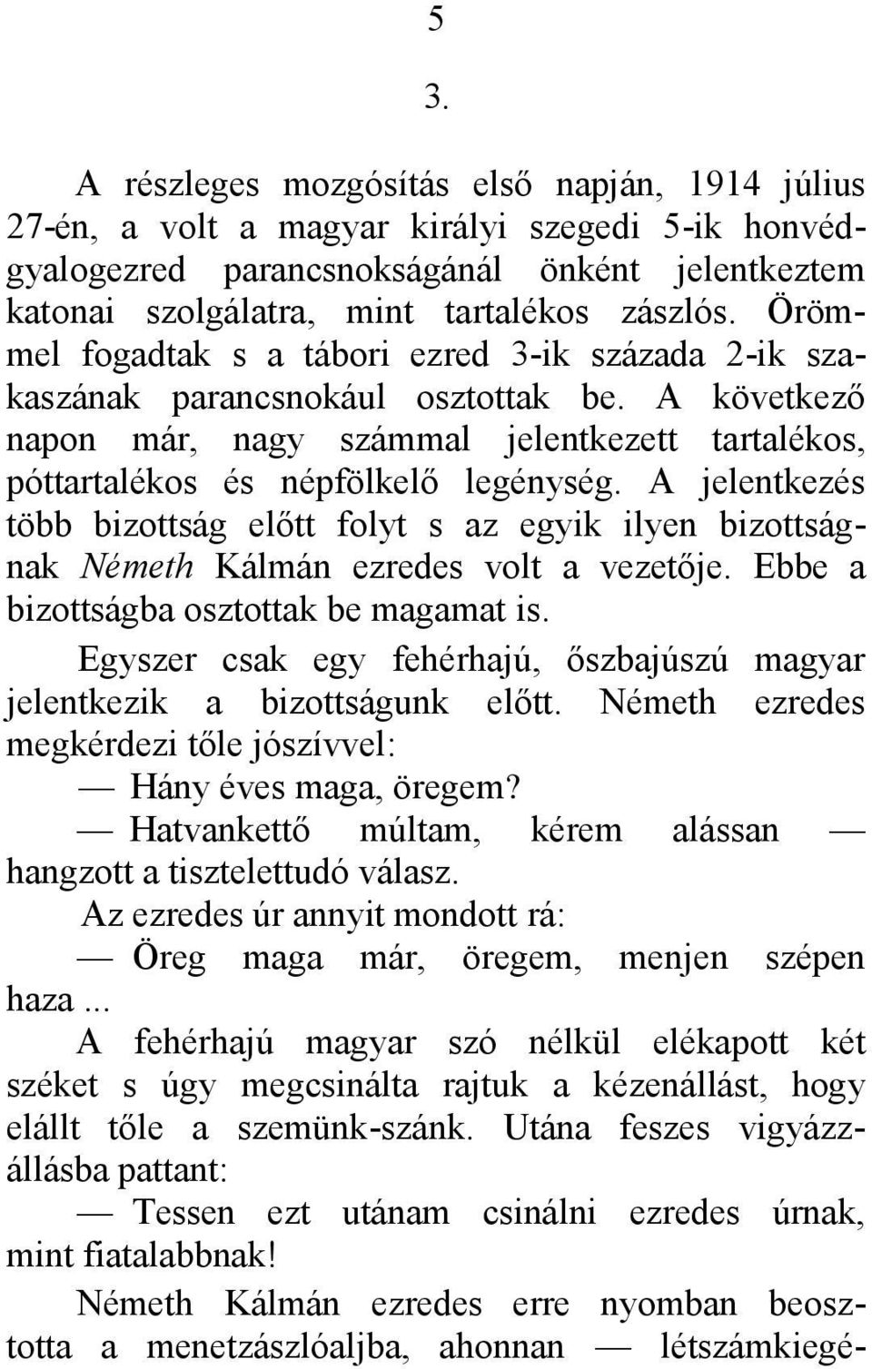 A jelentkezés több bizottság előtt folyt s az egyik ilyen bizottságnak Németh Kálmán ezredes volt a vezetője. Ebbe a bizottságba osztottak be magamat is.