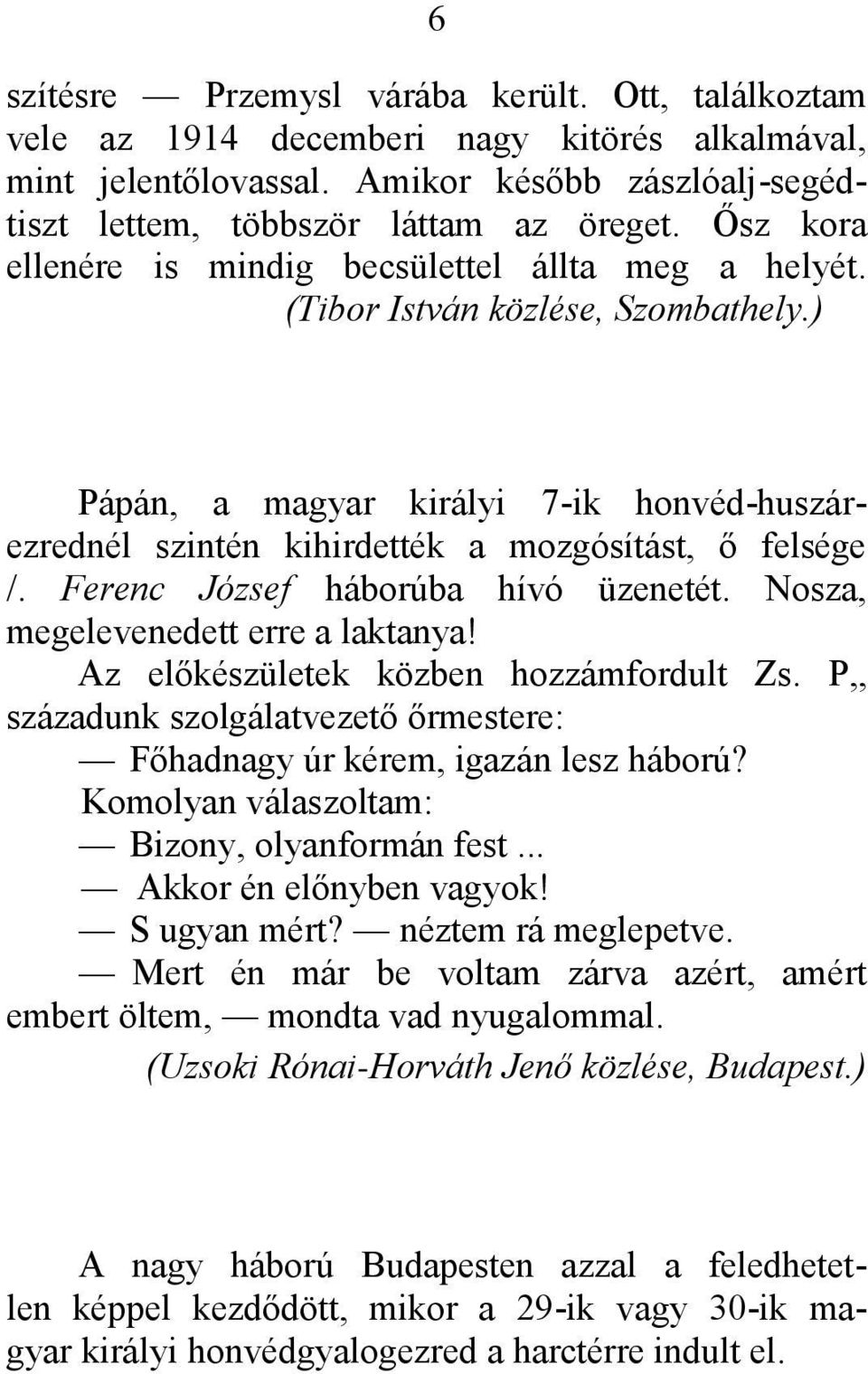 Ferenc József háborúba hívó üzenetét. Nosza, megelevenedett erre a laktanya! Az előkészületek közben hozzámfordult Zs. P,, századunk szolgálatvezető őrmestere: Főhadnagy úr kérem, igazán lesz háború?