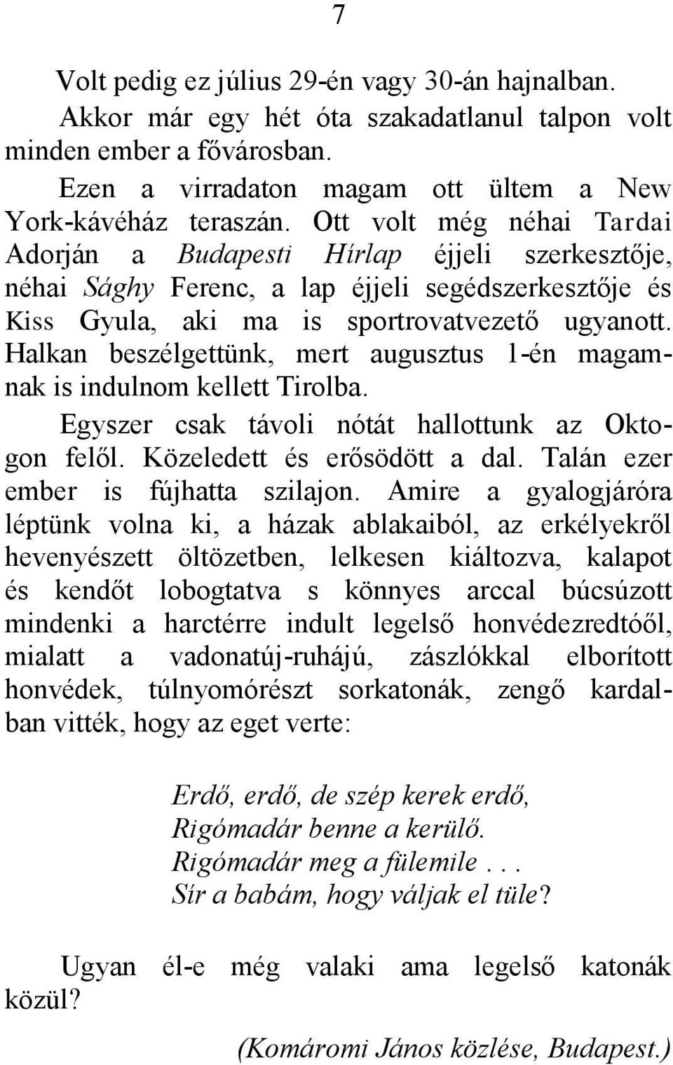 Halkan beszélgettünk, mert augusztus 1-én magamnak is indulnom kellett Tirolba. Egyszer csak távoli nótát hallottunk az Oktogon felől. Közeledett és erősödött a dal.