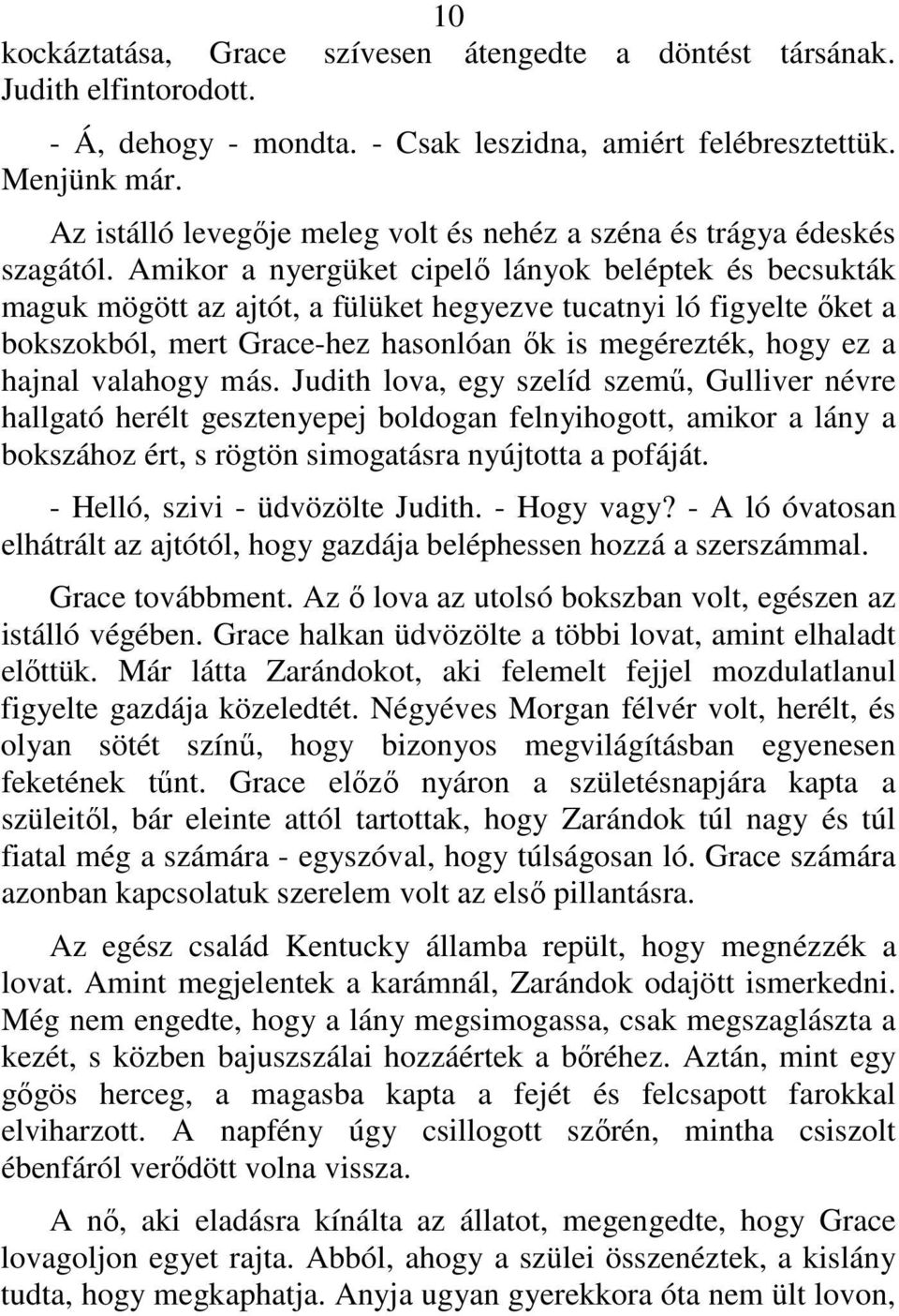 Amikor a nyergüket cipelı lányok beléptek és becsukták maguk mögött az ajtót, a fülüket hegyezve tucatnyi ló figyelte ıket a bokszokból, mert Grace-hez hasonlóan ık is megérezték, hogy ez a hajnal