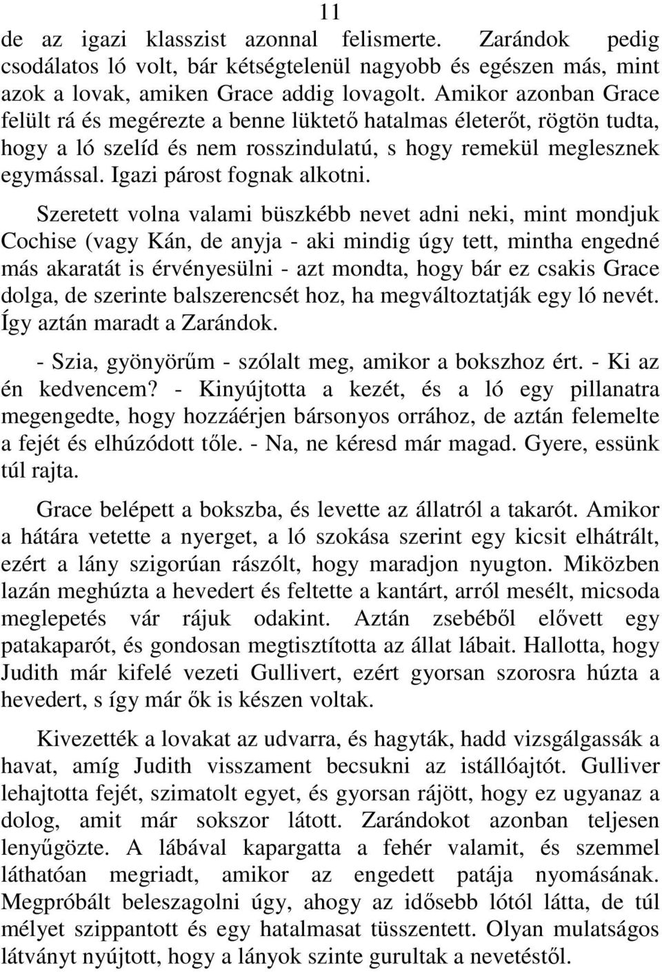 Szeretett volna valami büszkébb nevet adni neki, mint mondjuk Cochise (vagy Kán, de anyja - aki mindig úgy tett, mintha engedné más akaratát is érvényesülni - azt mondta, hogy bár ez csakis Grace