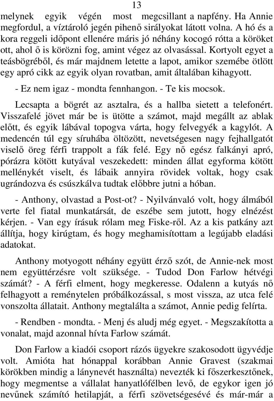 Kortyolt egyet a teásbögrébıl, és már majdnem letette a lapot, amikor szemébe ötlött egy apró cikk az egyik olyan rovatban, amit általában kihagyott. - Ez nem igaz - mondta fennhangon.