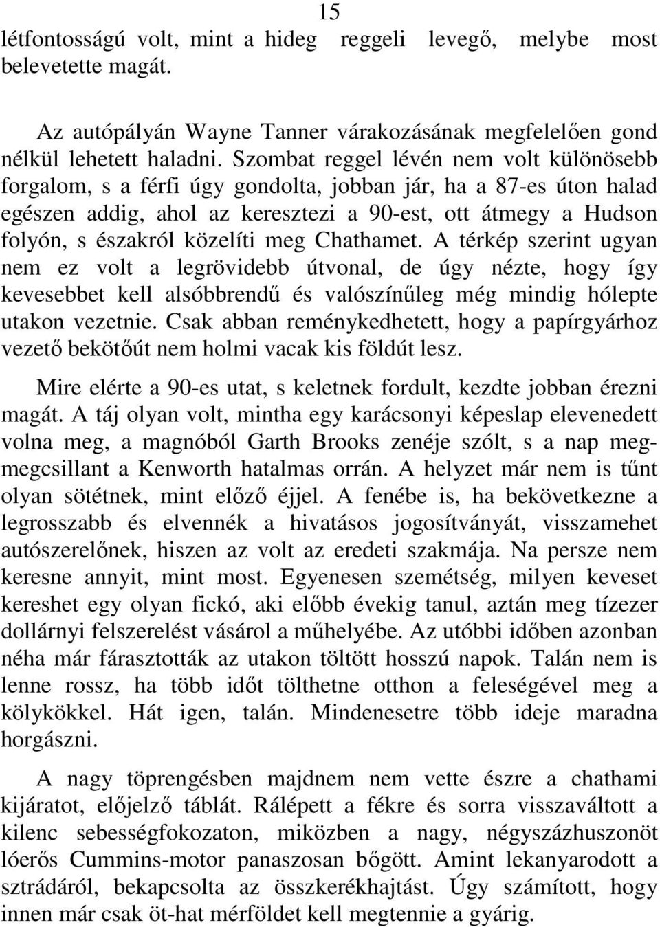 közelíti meg Chathamet. A térkép szerint ugyan nem ez volt a legrövidebb útvonal, de úgy nézte, hogy így kevesebbet kell alsóbbrendő és valószínőleg még mindig hólepte utakon vezetnie.