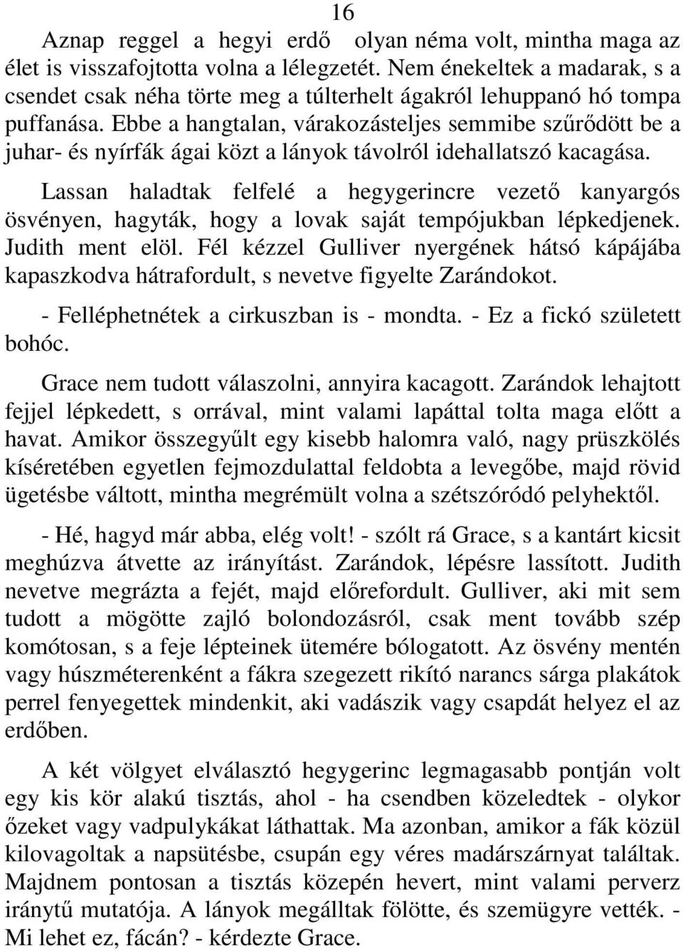 Ebbe a hangtalan, várakozásteljes semmibe szőrıdött be a juhar- és nyírfák ágai közt a lányok távolról idehallatszó kacagása.