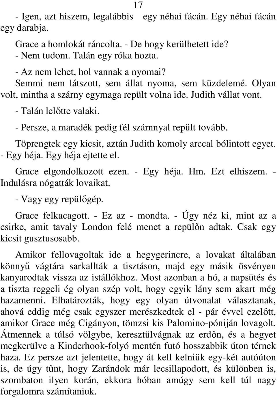 - Persze, a maradék pedig fél szárnnyal repült tovább. Töprengtek egy kicsit, aztán Judith komoly arccal bólintott egyet. - Egy héja. Egy héja ejtette el. Grace elgondolkozott ezen. - Egy héja. Hm.