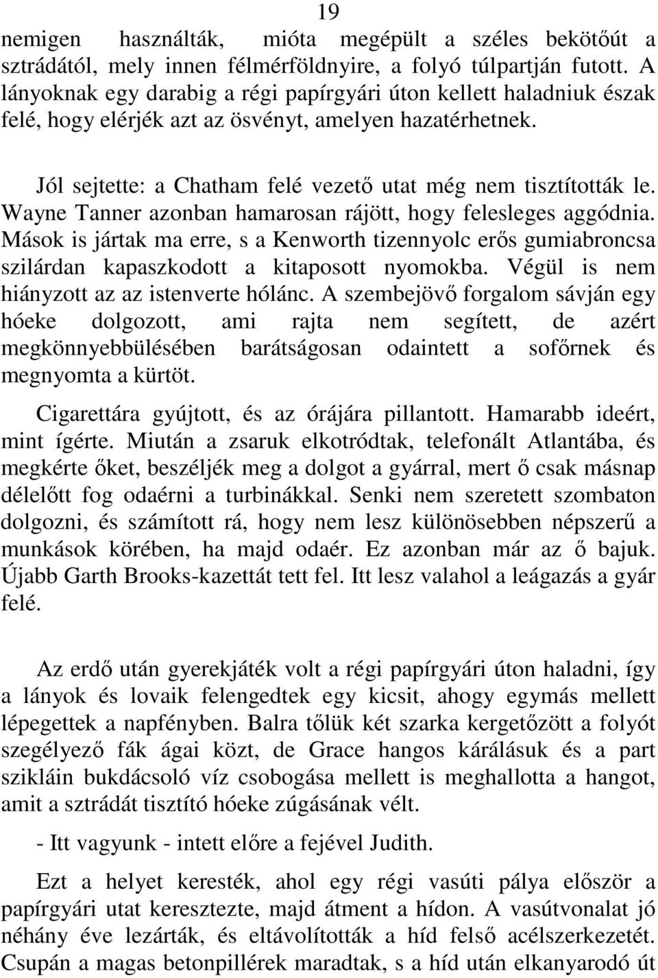 Wayne Tanner azonban hamarosan rájött, hogy felesleges aggódnia. Mások is jártak ma erre, s a Kenworth tizennyolc erıs gumiabroncsa szilárdan kapaszkodott a kitaposott nyomokba.