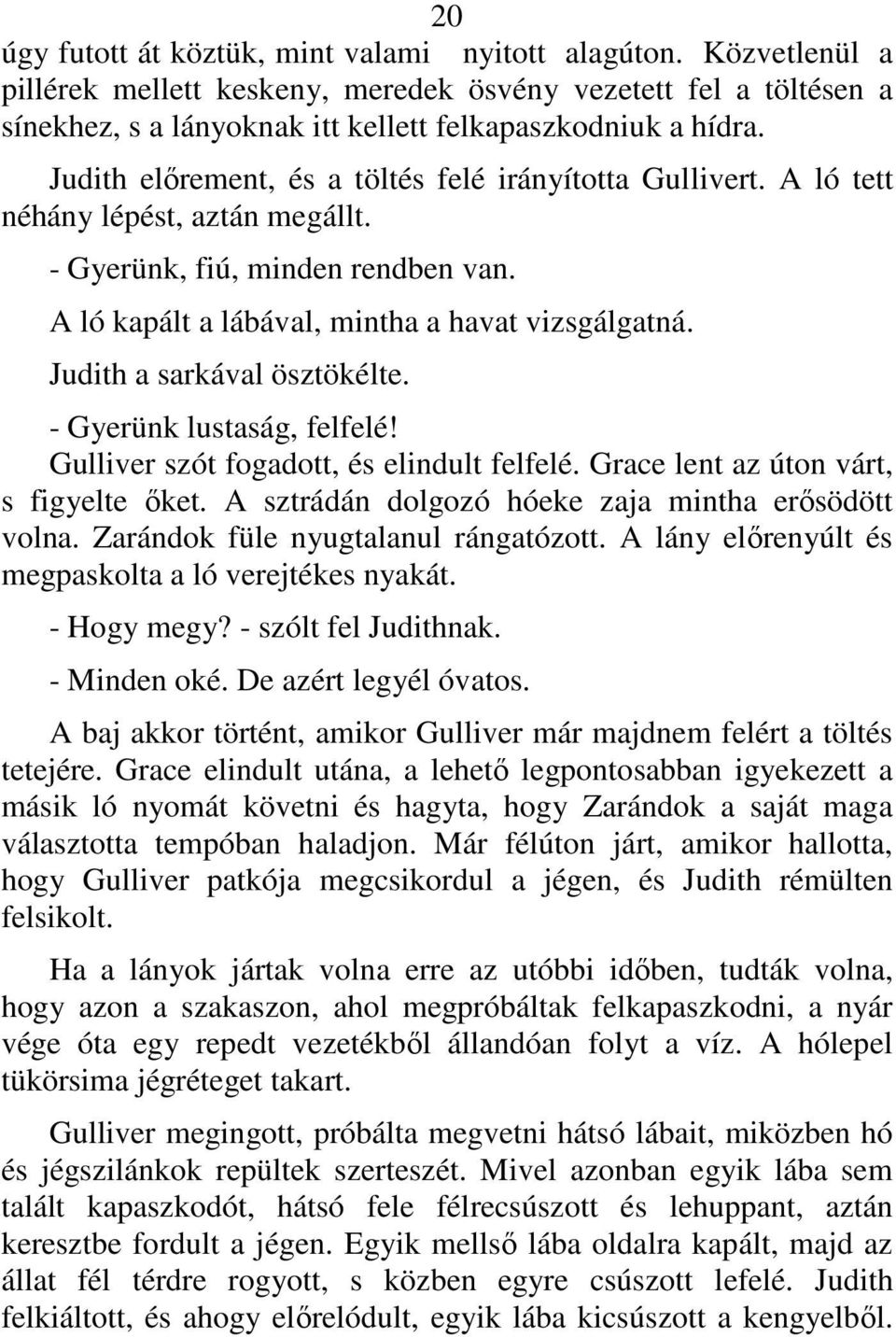 Judith a sarkával ösztökélte. - Gyerünk lustaság, felfelé! Gulliver szót fogadott, és elindult felfelé. Grace lent az úton várt, s figyelte ıket. A sztrádán dolgozó hóeke zaja mintha erısödött volna.