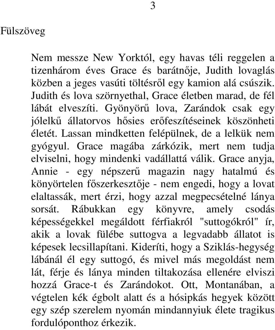 Lassan mindketten felépülnek, de a lelkük nem gyógyul. Grace magába zárkózik, mert nem tudja elviselni, hogy mindenki vadállattá válik.