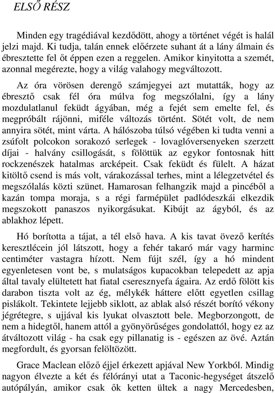 Az óra vörösen derengı számjegyei azt mutatták, hogy az ébresztı csak fél óra múlva fog megszólalni, így a lány mozdulatlanul feküdt ágyában, még a fejét sem emelte fel, és megpróbált rájönni, miféle